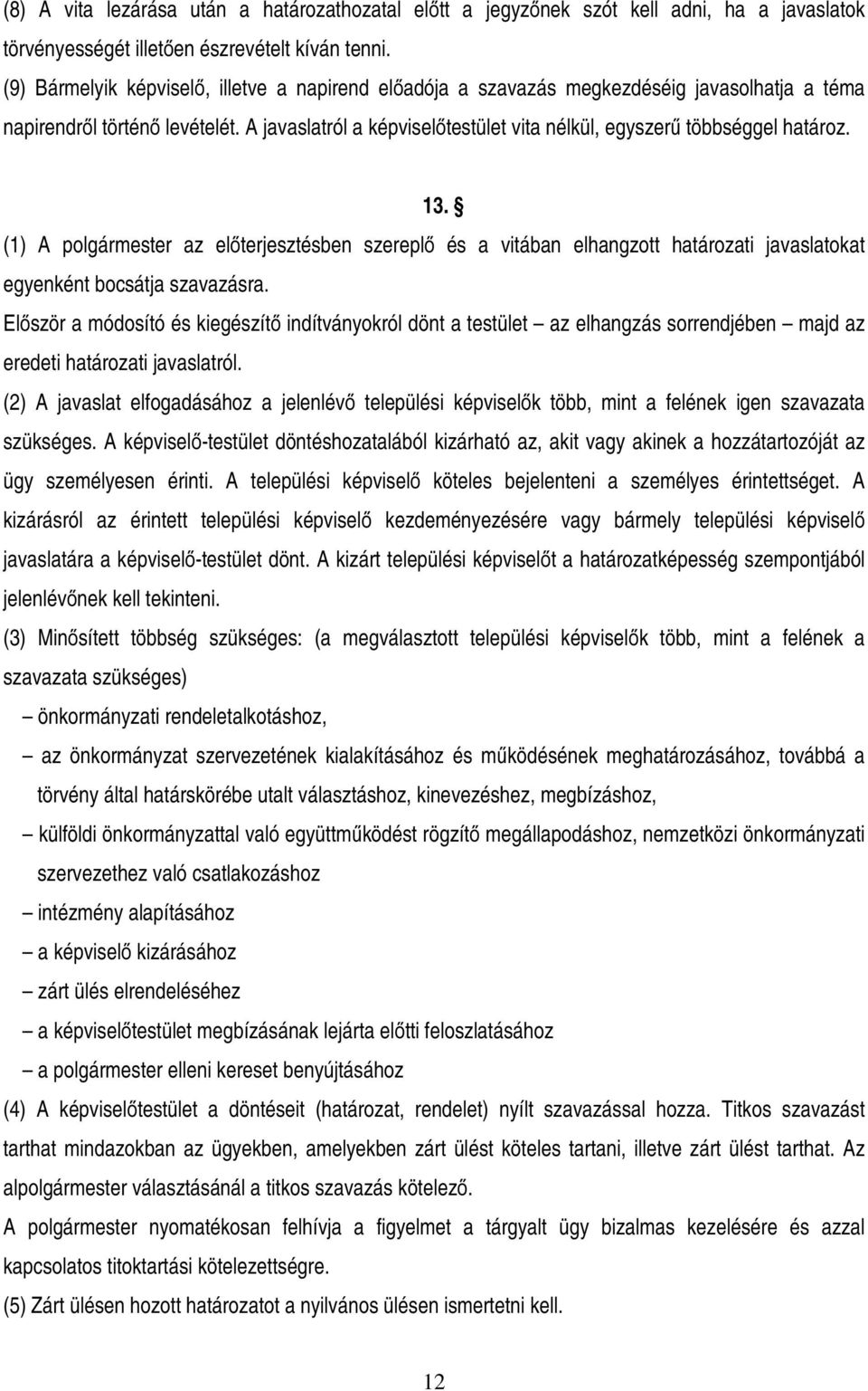 A javaslatról a képviselőtestület vita nélkül, egyszerű többséggel határoz. 13.