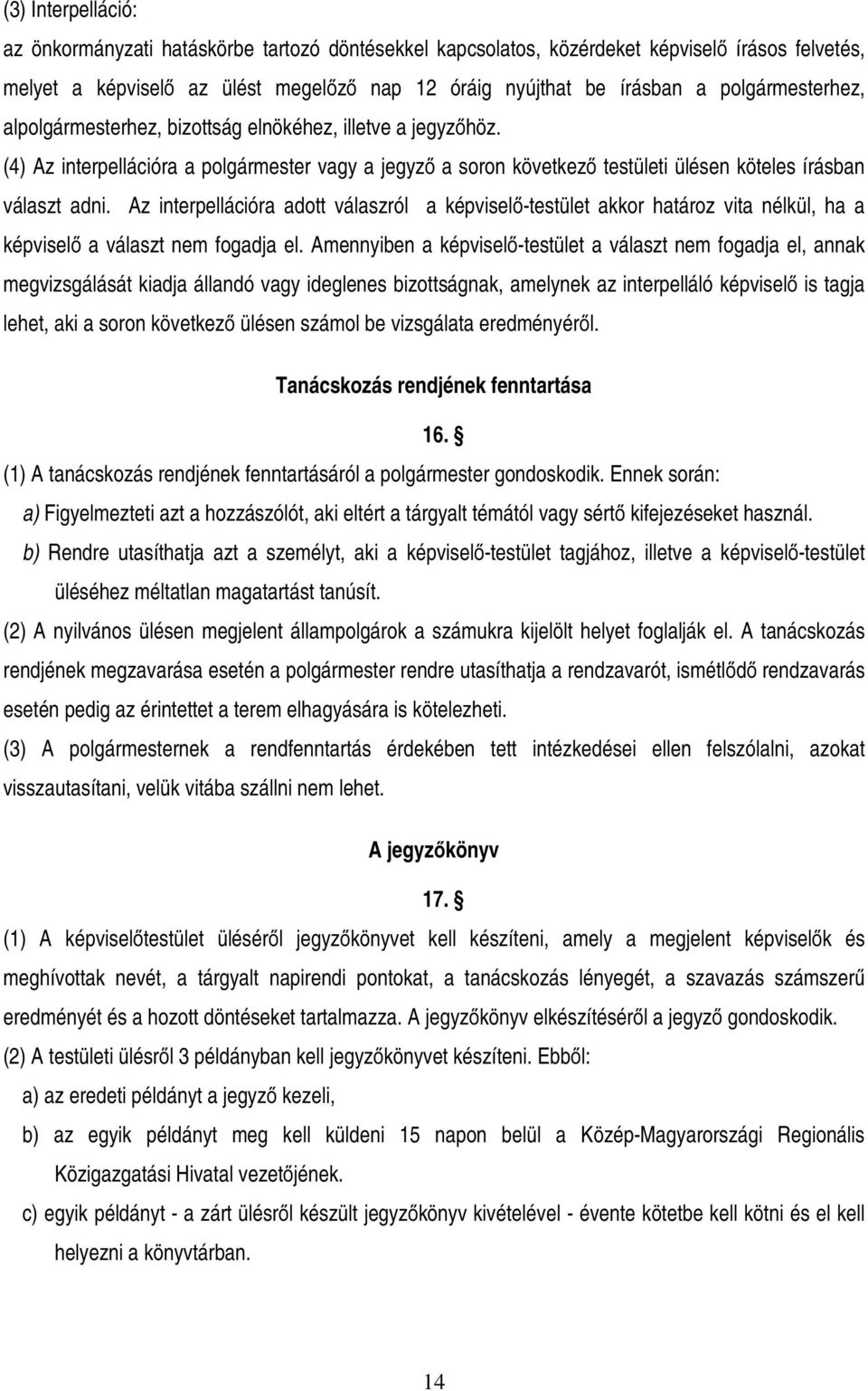 Az interpellációra adott válaszról a képviselő-testület akkor határoz vita nélkül, ha a képviselő a választ nem fogadja el.