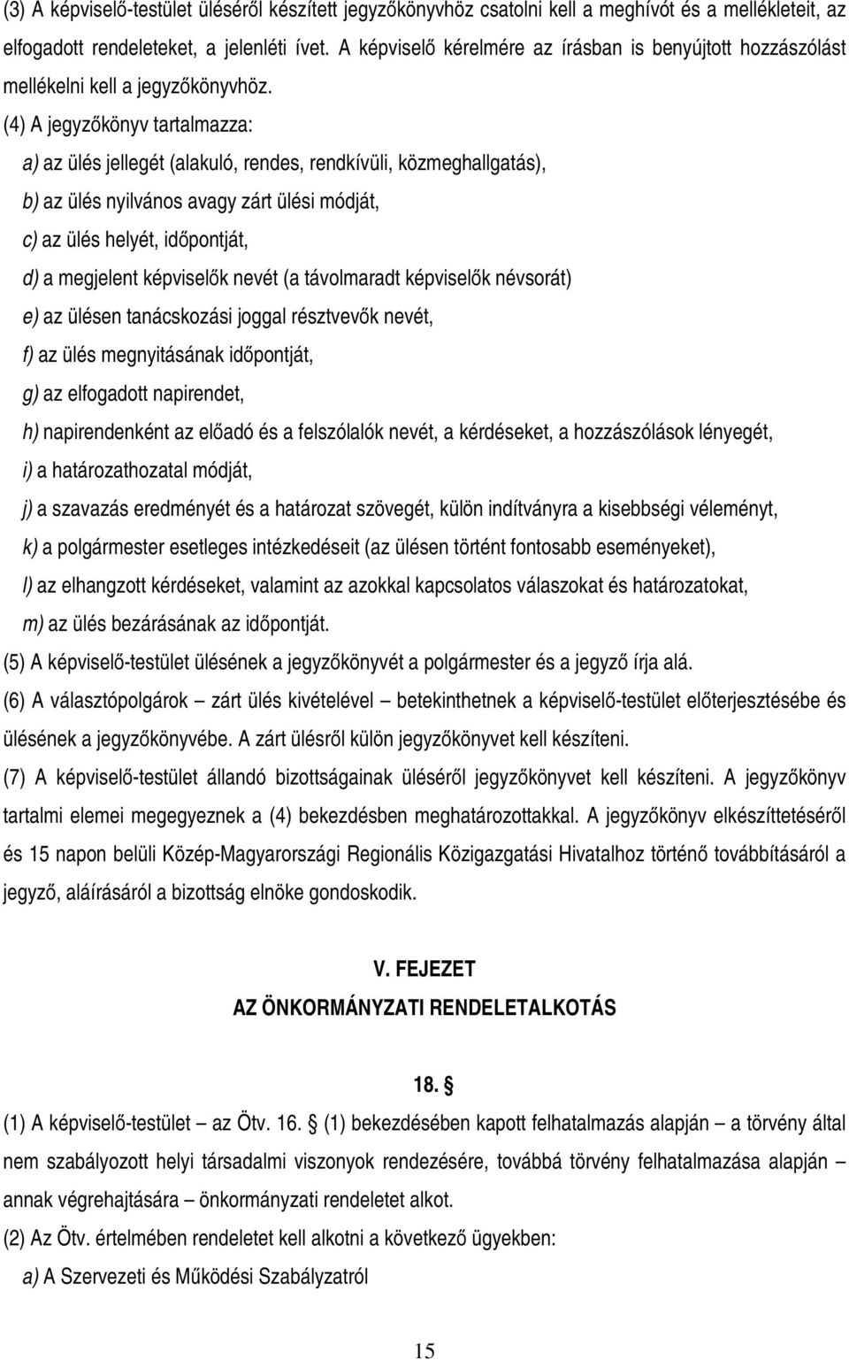 (4) A jegyzőkönyv tartalmazza: a) az ülés jellegét (alakuló, rendes, rendkívüli, közmeghallgatás), b) az ülés nyilvános avagy zárt ülési módját, c) az ülés helyét, időpontját, d) a megjelent