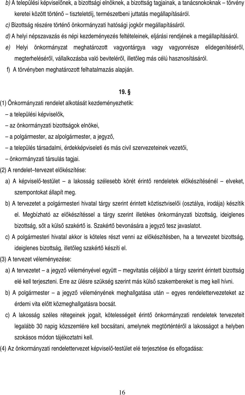 e) Helyi önkormányzat meghatározott vagyontárgya vagy vagyonrésze elidegenítéséről, megterheléséről, vállalkozásba való beviteléről, illetőleg más célú hasznosításáról.