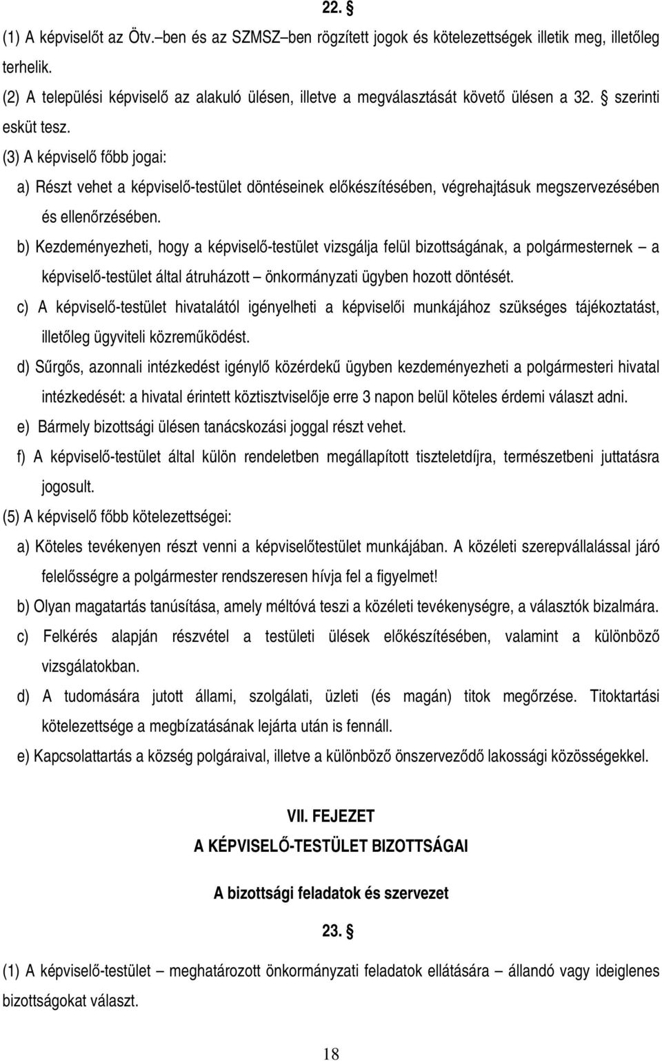 (3) A képviselő főbb jogai: a) Részt vehet a képviselő-testület döntéseinek előkészítésében, végrehajtásuk megszervezésében és ellenőrzésében.