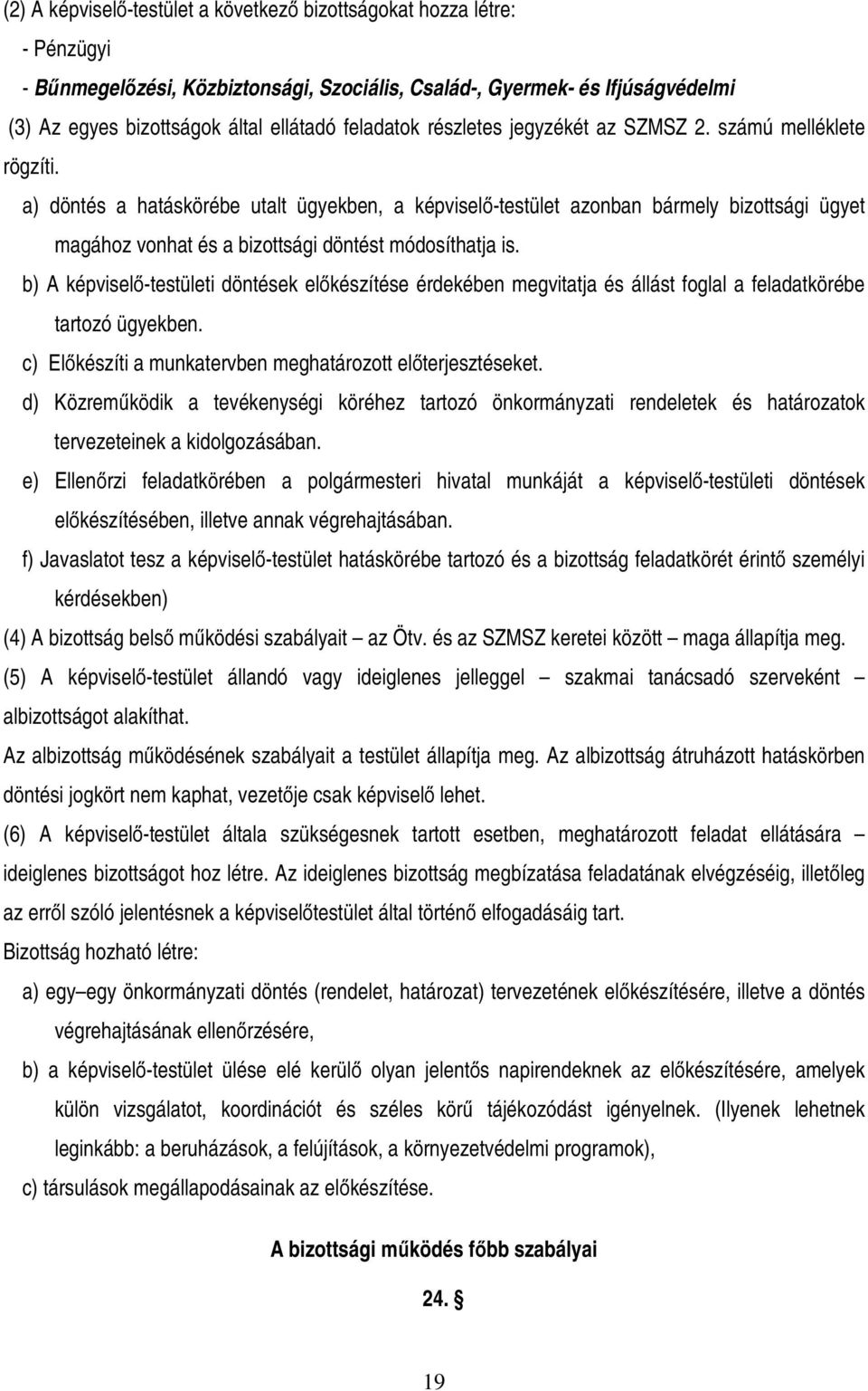 a) döntés a hatáskörébe utalt ügyekben, a képviselő-testület azonban bármely bizottsági ügyet magához vonhat és a bizottsági döntést módosíthatja is.