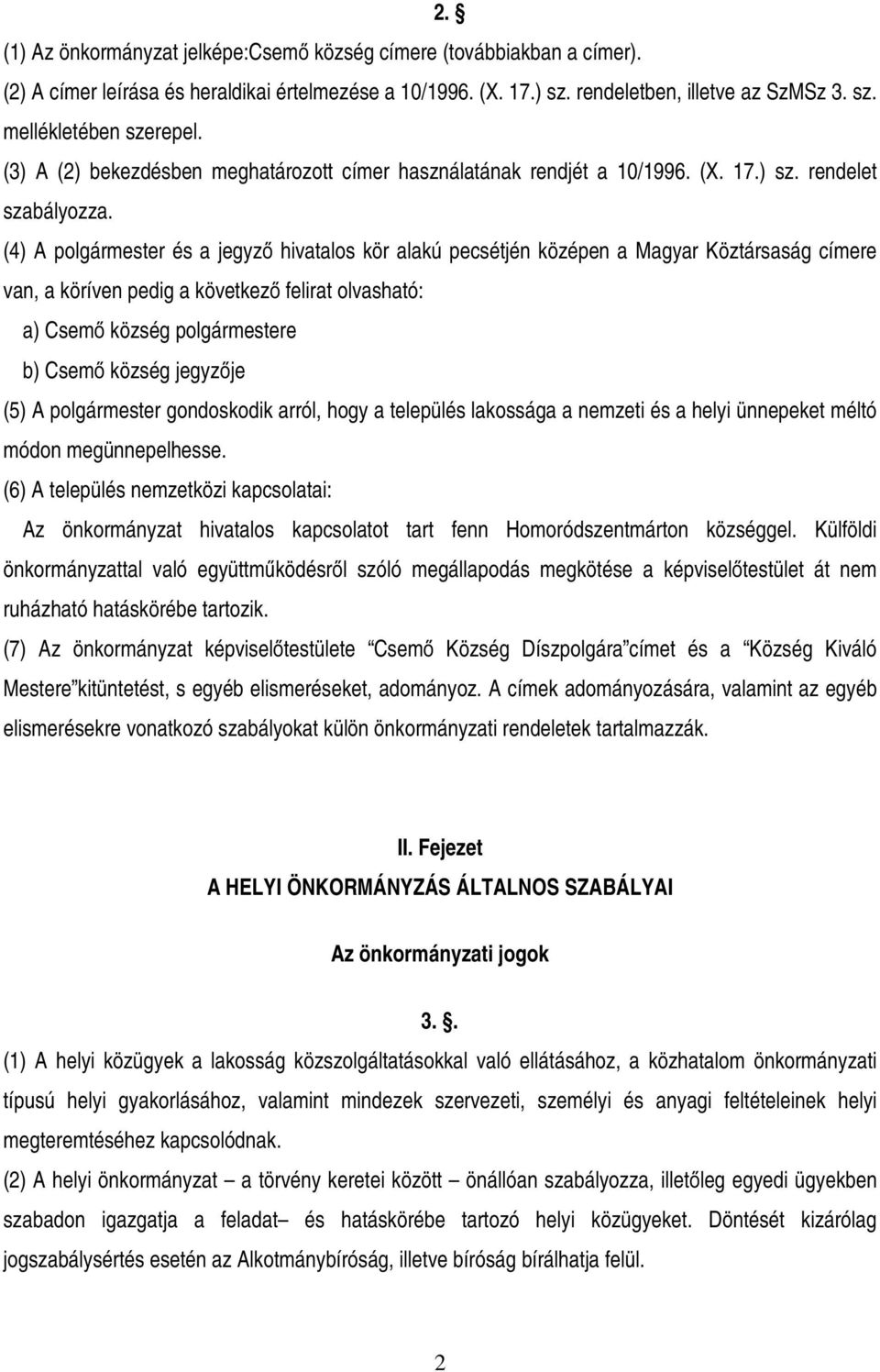 (4) A polgármester és a jegyző hivatalos kör alakú pecsétjén középen a Magyar Köztársaság címere van, a köríven pedig a következő felirat olvasható: a) Csemő község polgármestere b) Csemő község