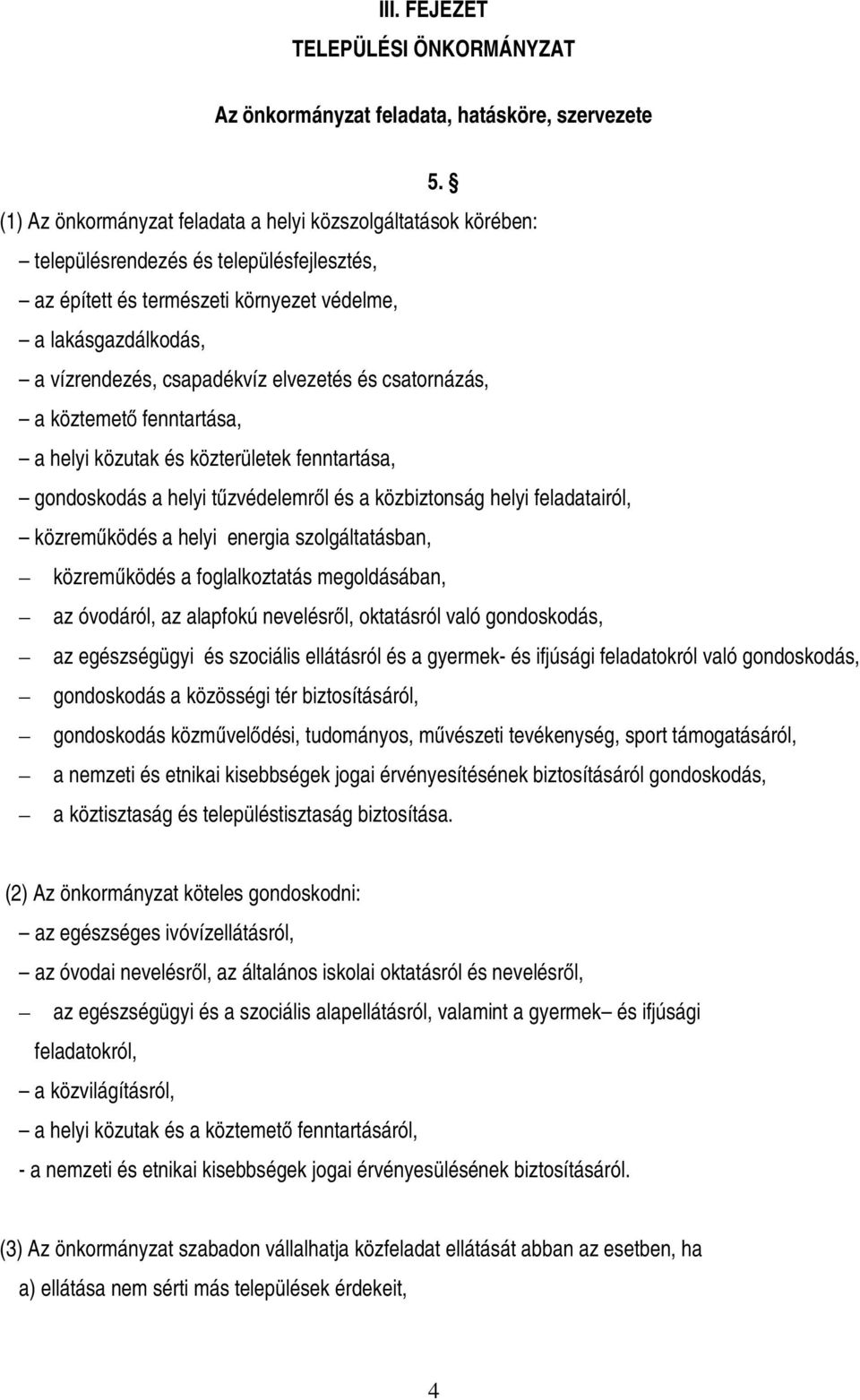 elvezetés és csatornázás, a köztemető fenntartása, a helyi közutak és közterületek fenntartása, gondoskodás a helyi tűzvédelemről és a közbiztonság helyi feladatairól, közreműködés a helyi energia