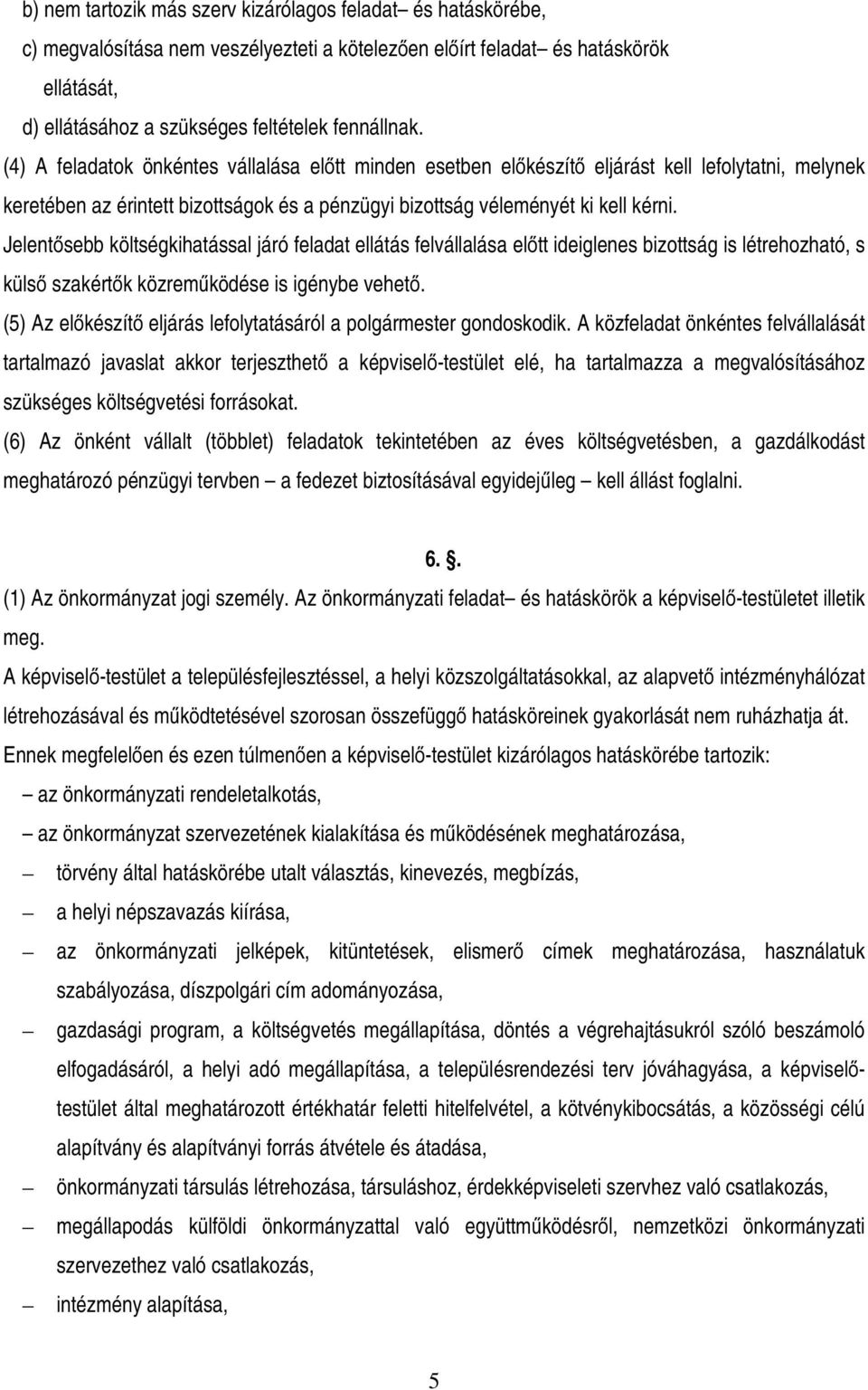 Jelentősebb költségkihatással járó feladat ellátás felvállalása előtt ideiglenes bizottság is létrehozható, s külső szakértők közreműködése is igénybe vehető.