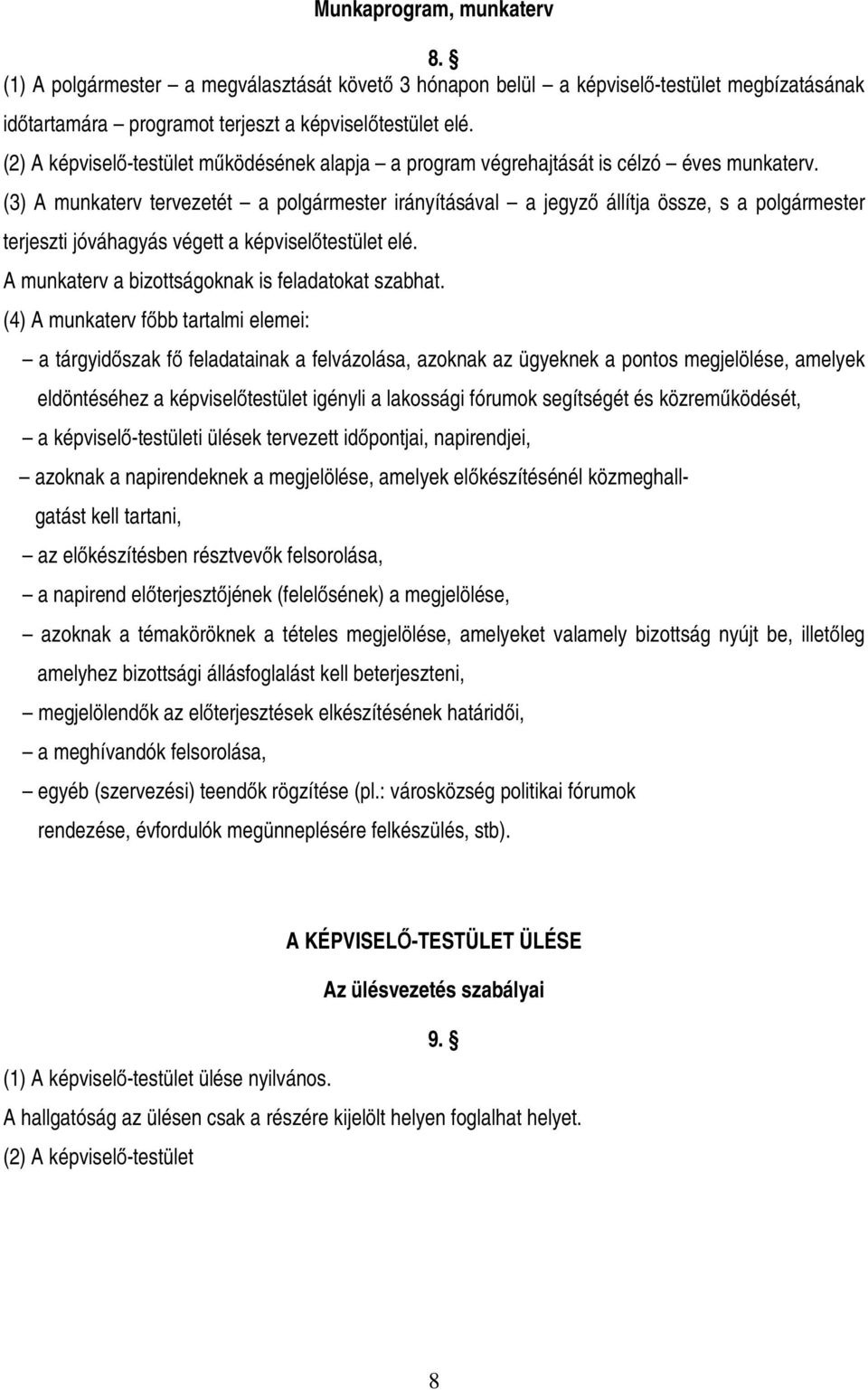 (3) A munkaterv tervezetét a polgármester irányításával a jegyző állítja össze, s a polgármester terjeszti jóváhagyás végett a képviselőtestület elé.