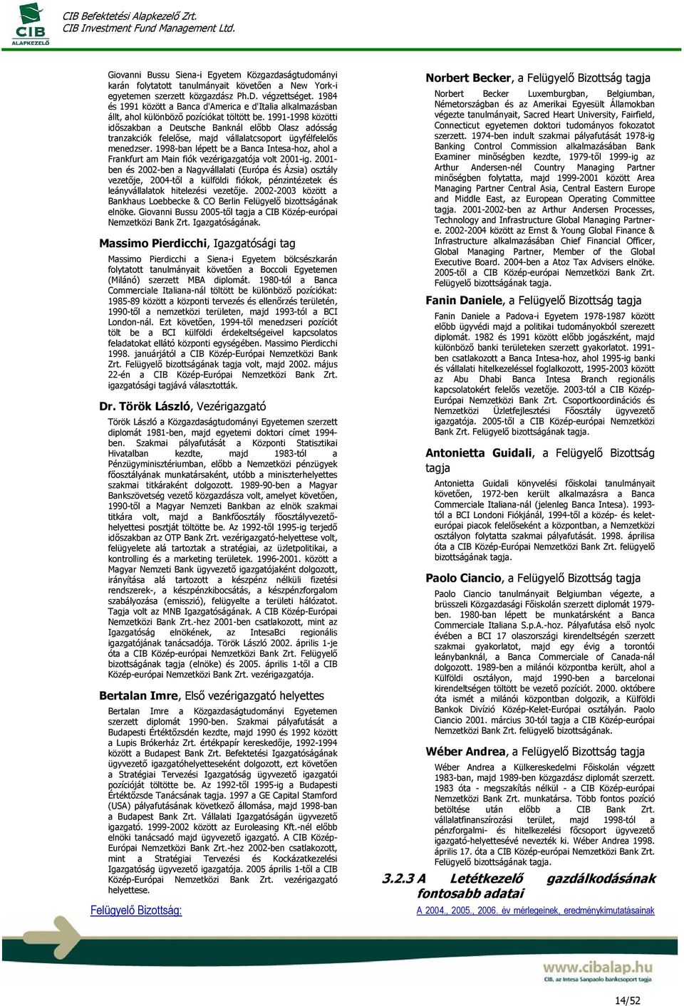 1991-1998 közötti időszakban a Deutsche Banknál előbb Olasz adósság tranzakciók felelőse, majd vállalatcsoport ügyfélfelelős menedzser.
