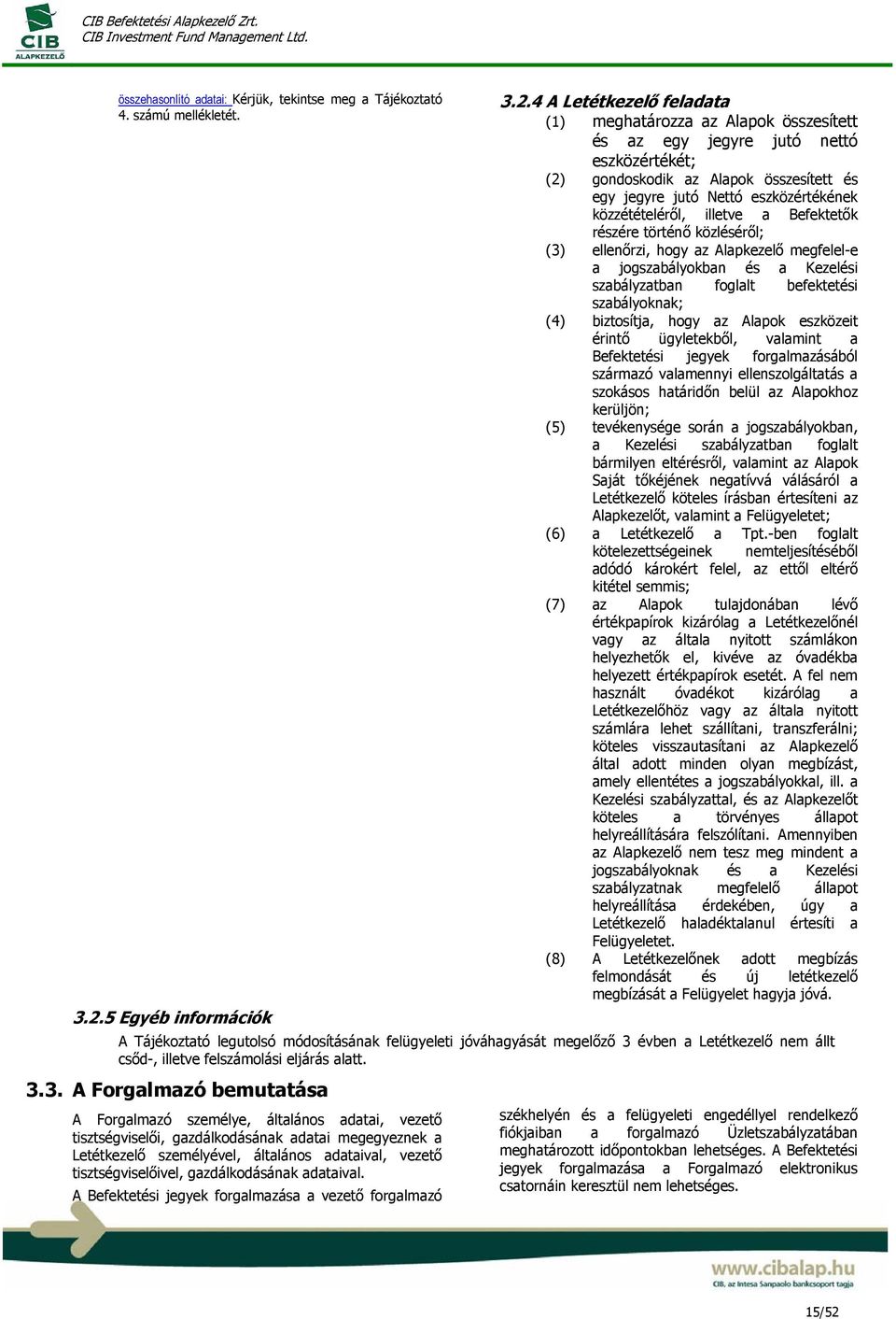 közzétételéről, illetve a Befektetők részére történő közléséről; (3) ellenőrzi, hogy az Alapkezelő megfelel-e a jogszabályokban és a Kezelési szabályzatban foglalt befektetési szabályoknak; (4)