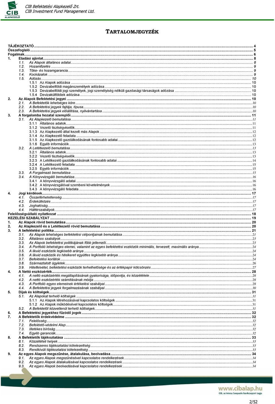.. 10 2. Az Alapok Befektetési jegyei... 10 2.1. A Befektetők lehetséges köre...10 2.2. A Befektetési jegyek fajtája, típusa...10 2.3. A Befektetési jegyek előállítása, nyilvántartása...10 3.