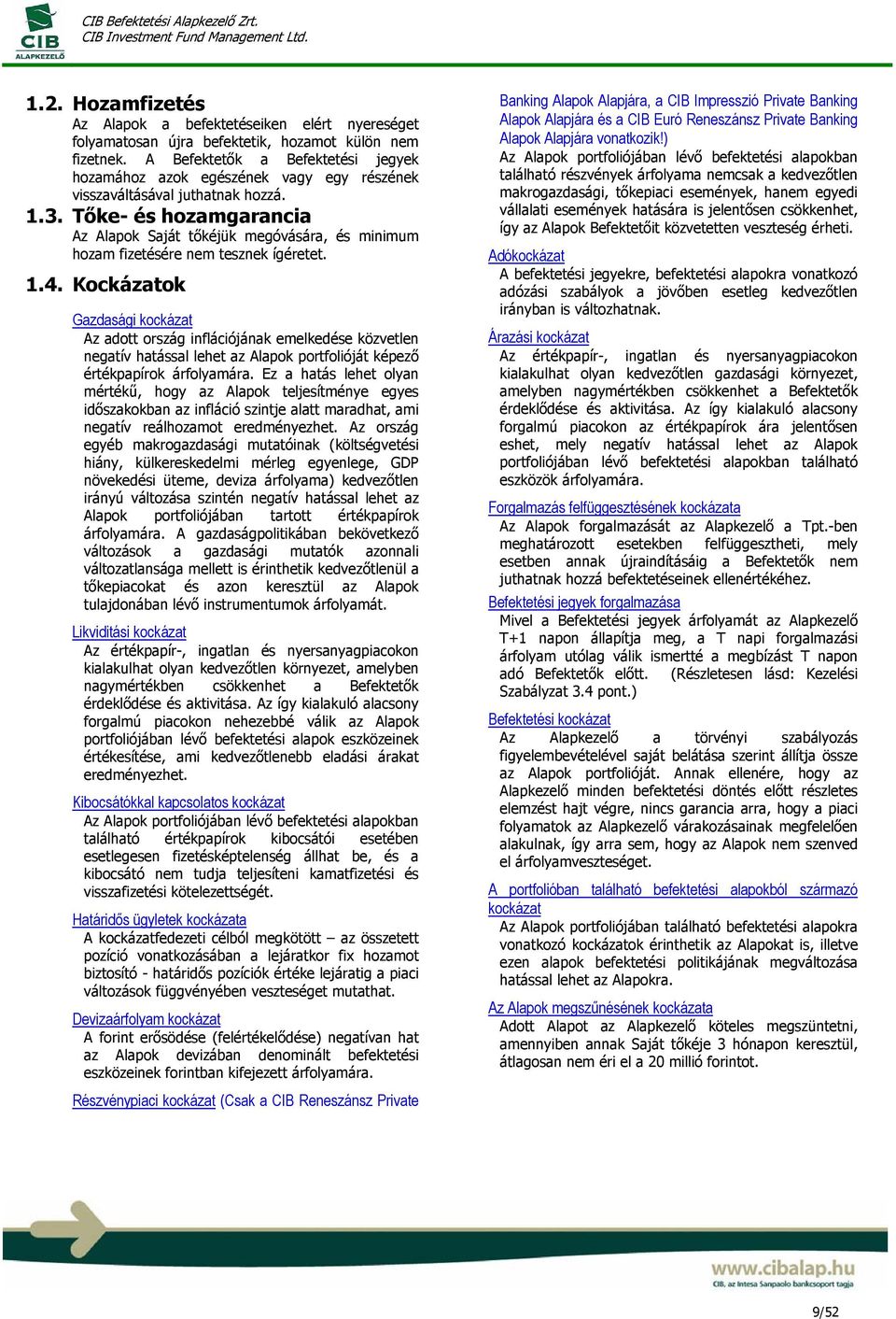 Tőke- és hozamgarancia Az Alapok Saját tőkéjük megóvására, és minimum hozam fizetésére nem tesznek ígéretet. 1.4.