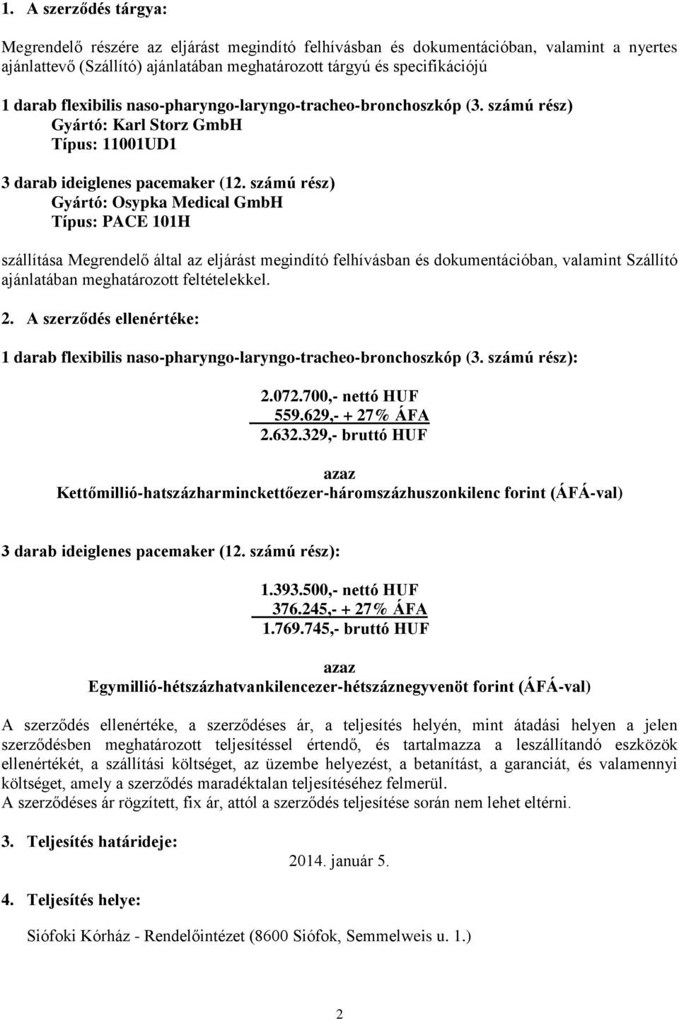 számú rész) Gyártó: Osypka Medical GmbH Típus: PACE 101H szállítása Megrendelő által az eljárást megindító felhívásban és dokumentációban, valamint Szállító ajánlatában meghatározott feltételekkel. 2.