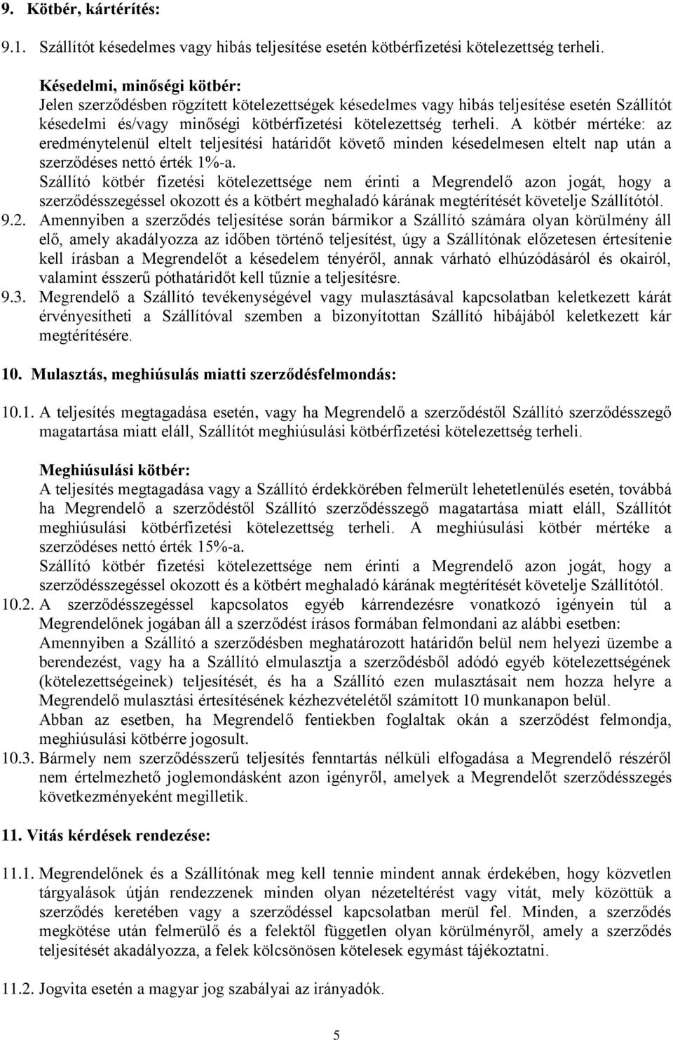A kötbér mértéke: az eredménytelenül eltelt teljesítési határidőt követő minden késedelmesen eltelt nap után a szerződéses nettó érték 1%-a.