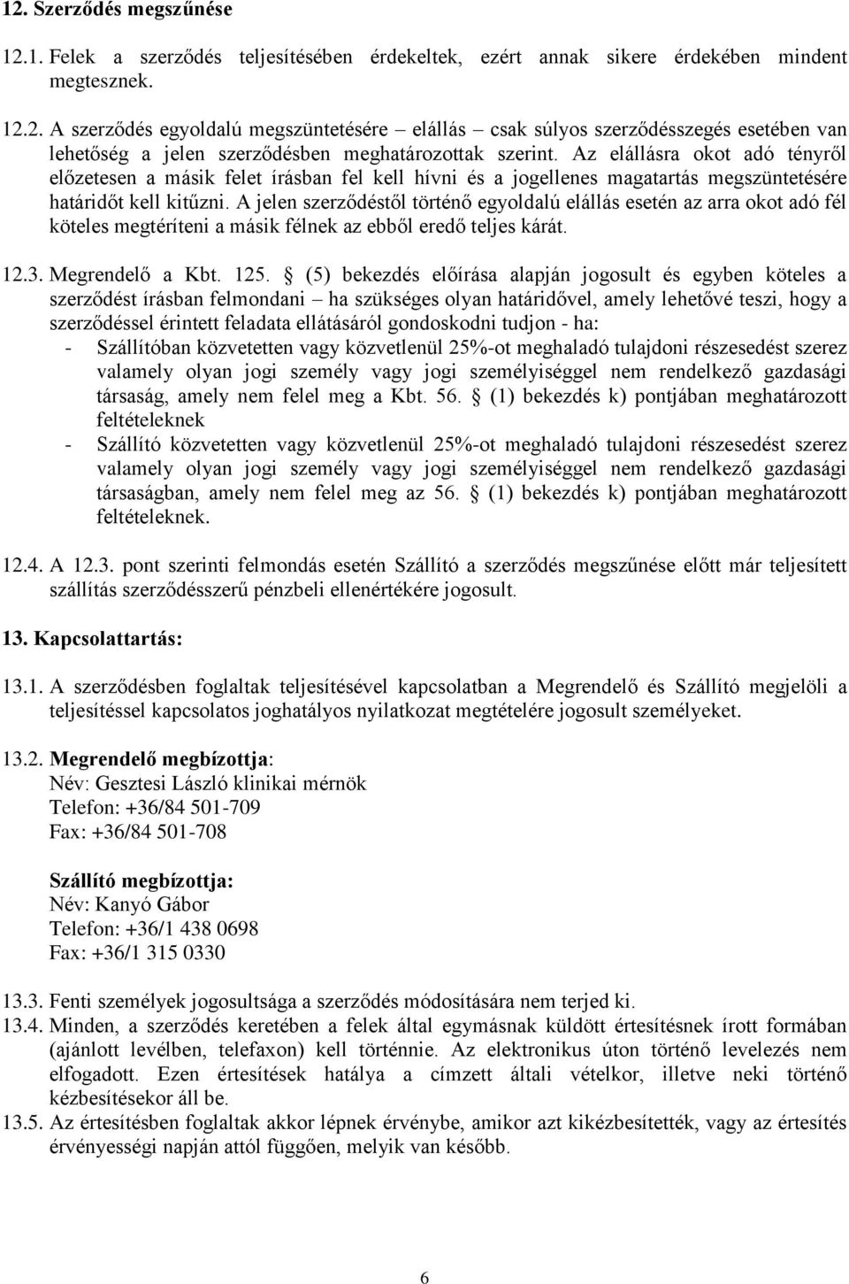 A jelen szerződéstől történő egyoldalú elállás esetén az arra okot adó fél köteles megtéríteni a másik félnek az ebből eredő teljes kárát. 12.3. Megrendelő a Kbt. 125.