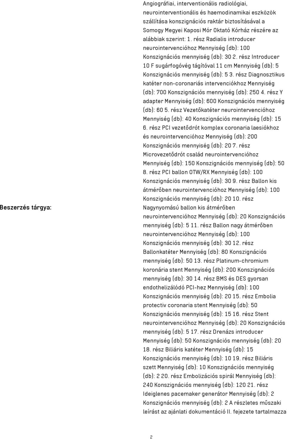 rész Introducer 10 F sugárfogóvég tágítóval 11 cm Mennyiség (db): 5 Konszignációs mennyiség (db): 5 3.