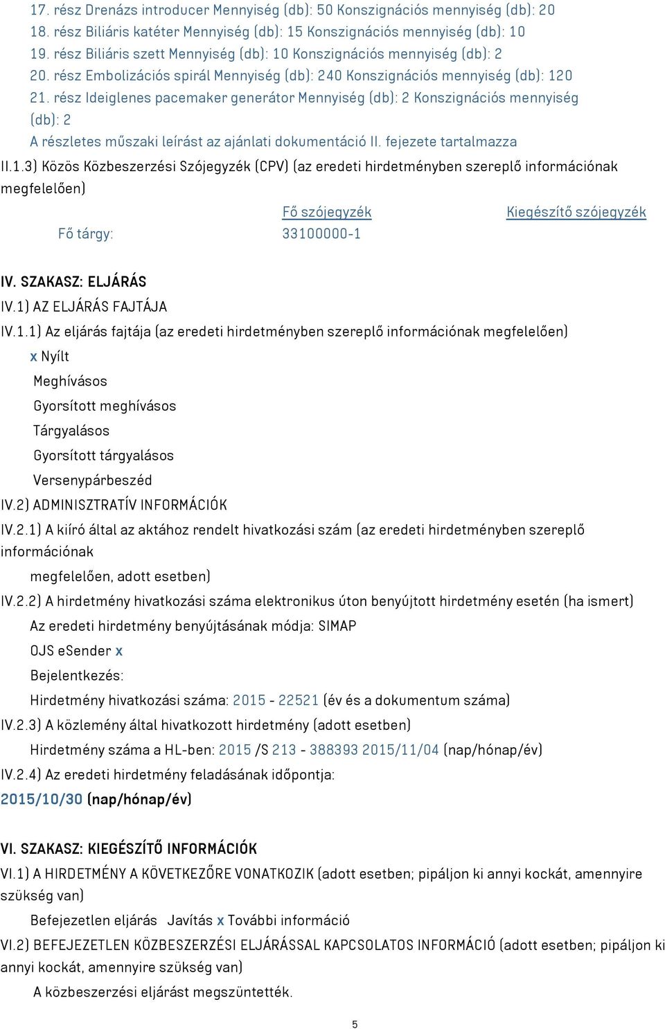 rész Ideiglenes pacemaker generátor Mennyiség (db): 2 Konszignációs mennyiség (db): 2 A részletes műszaki leírást az ajánlati dokumentáció II. fejezete tartalmazza II.1.