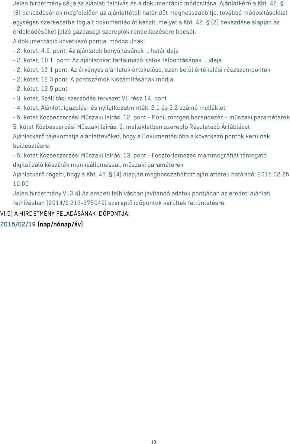 (2) bekezdése alapján az érdeklődésüket jelző gazdasági szereplők rendelkezésére bocsát. A dokumentáció következő pontjai módosulnak: - 2. kötet, 4.6. pont: Az ajánlatok benyújtásának határideje - 2.