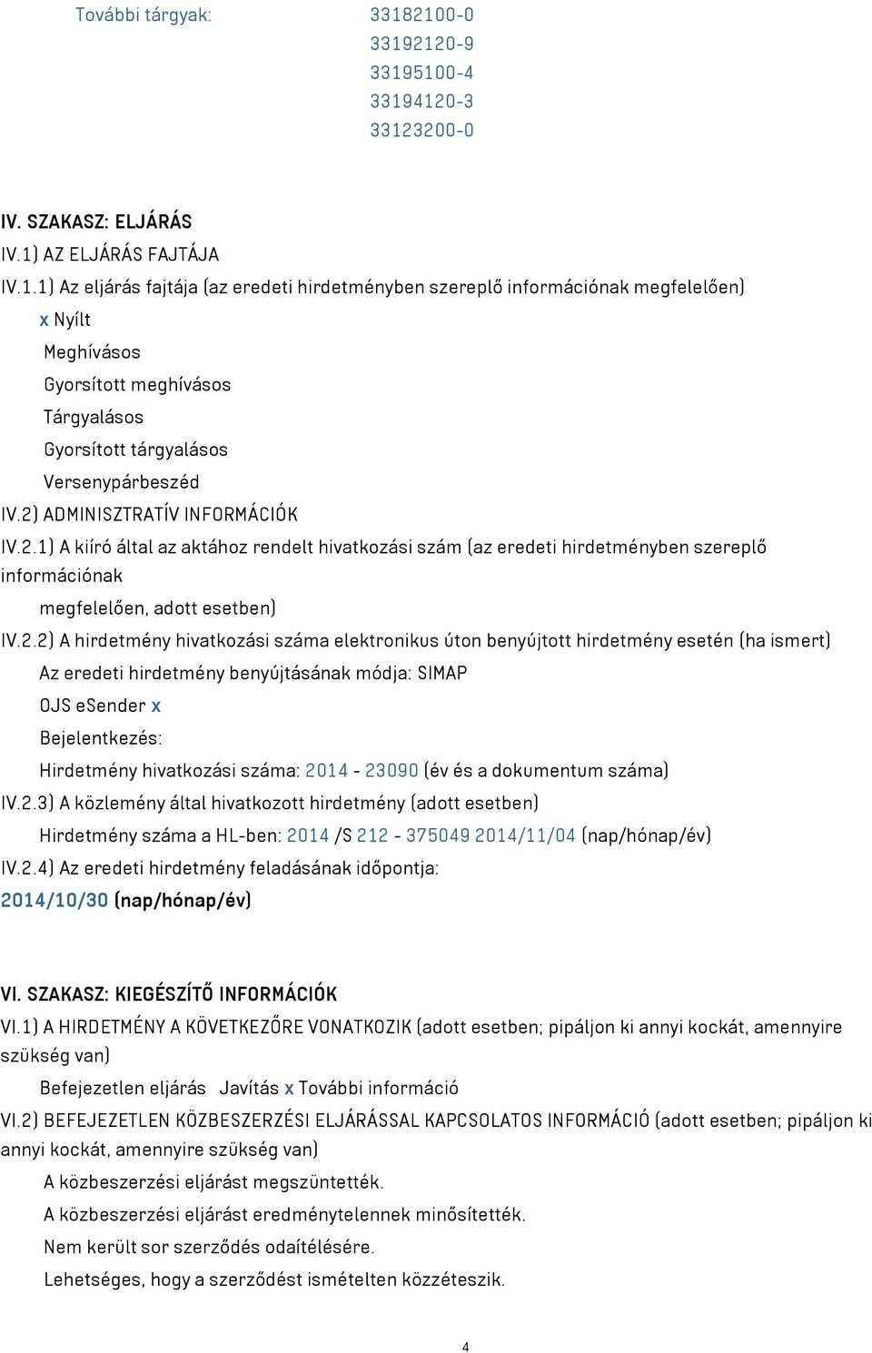 2) ADMINISZTRATÍV INFORMÁCIÓK IV.2.1) A kiíró által az aktához rendelt hivatkozási szám (az eredeti hirdetményben szereplő információnak megfelelően, adott esetben) IV.2.2) A hirdetmény hivatkozási