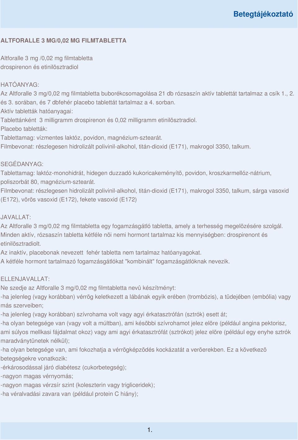 Aktív tabletták hatóanyagai: Tablettánként 3 milligramm drospirenon és 0,02 milligramm etinilösztradiol. Placebo tabletták: Tablettamag: vízmentes laktóz, povidon, magnézium-sztearát.