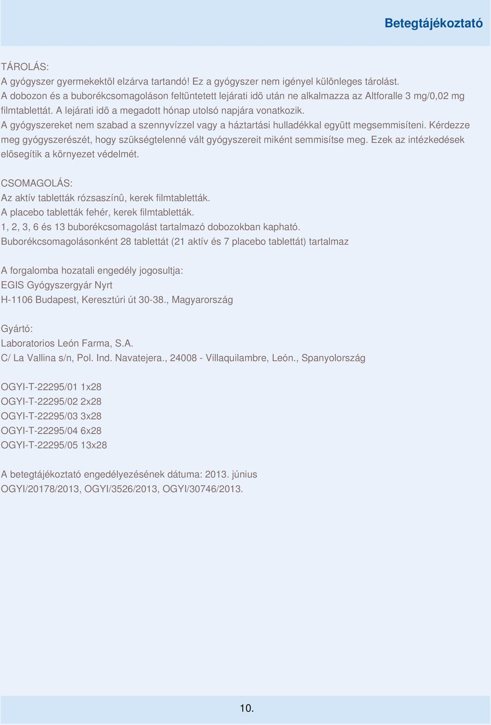 A gyógyszereket nem szabad a szennyvízzel vagy a háztartási hulladékkal együtt megsemmisíteni. Kérdezze meg gyógyszerészét, hogy szükségtelenné vált gyógyszereit miként semmisítse meg.