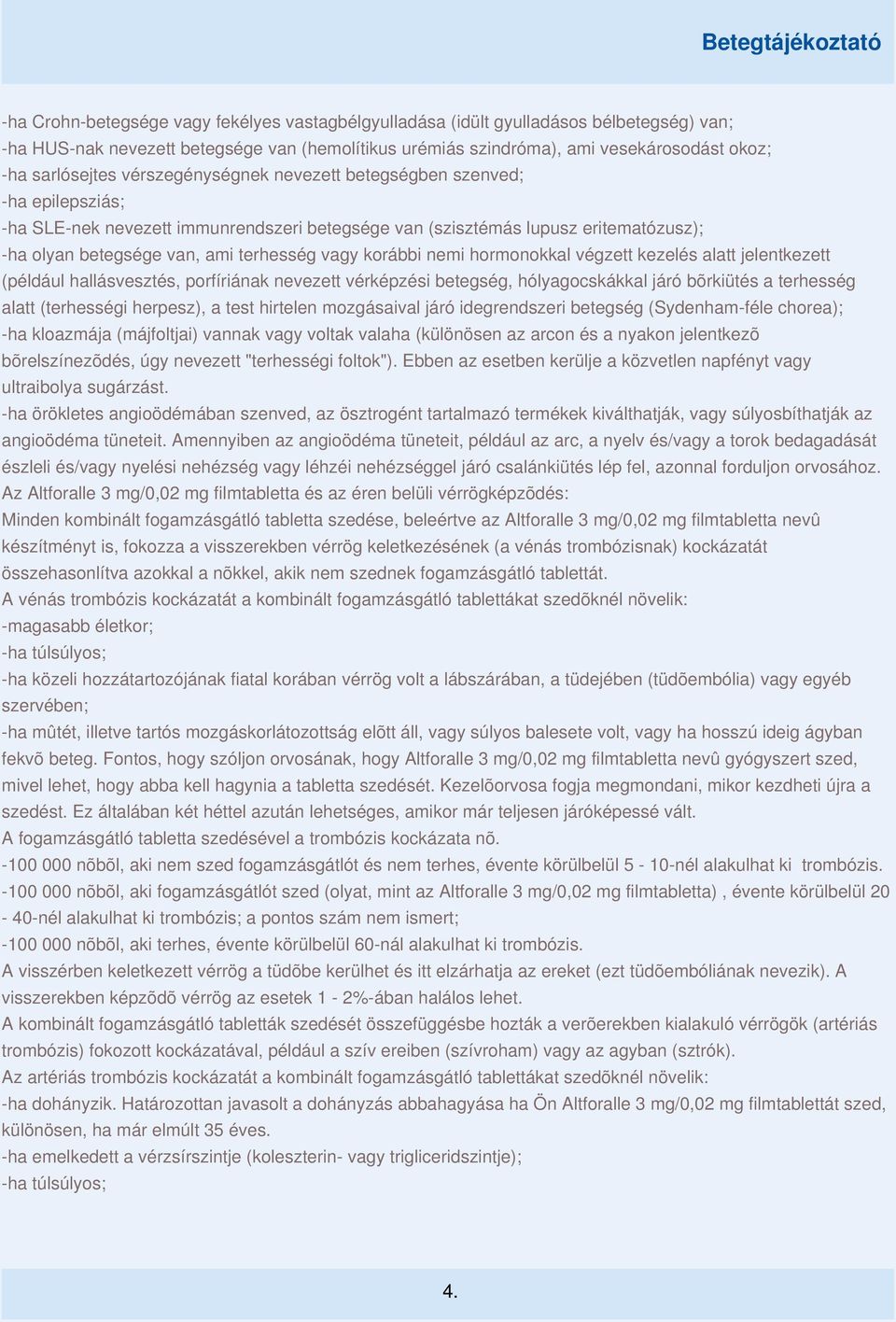 korábbi nemi hormonokkal végzett kezelés alatt jelentkezett (például hallásvesztés, porfíriának nevezett vérképzési betegség, hólyagocskákkal járó bõrkiütés a terhesség alatt (terhességi herpesz), a