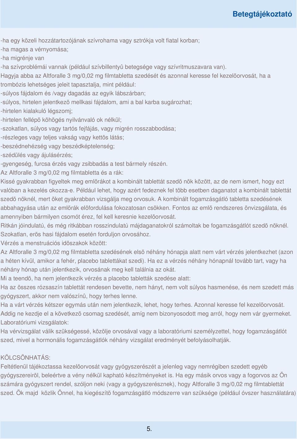 az egyik lábszárban; -súlyos, hirtelen jelentkezõ mellkasi fájdalom, ami a bal karba sugározhat; -hirtelen kialakuló légszomj; -hirtelen fellépõ köhögés nyilvánvaló ok nélkül; -szokatlan, súlyos vagy