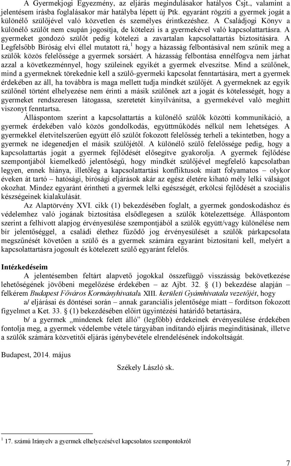 A Családjogi Könyv a különélő szülőt nem csupán jogosítja, de kötelezi is a gyermekével való kapcsolattartásra. A gyermeket gondozó szülőt pedig kötelezi a zavartalan kapcsolattartás biztosítására.