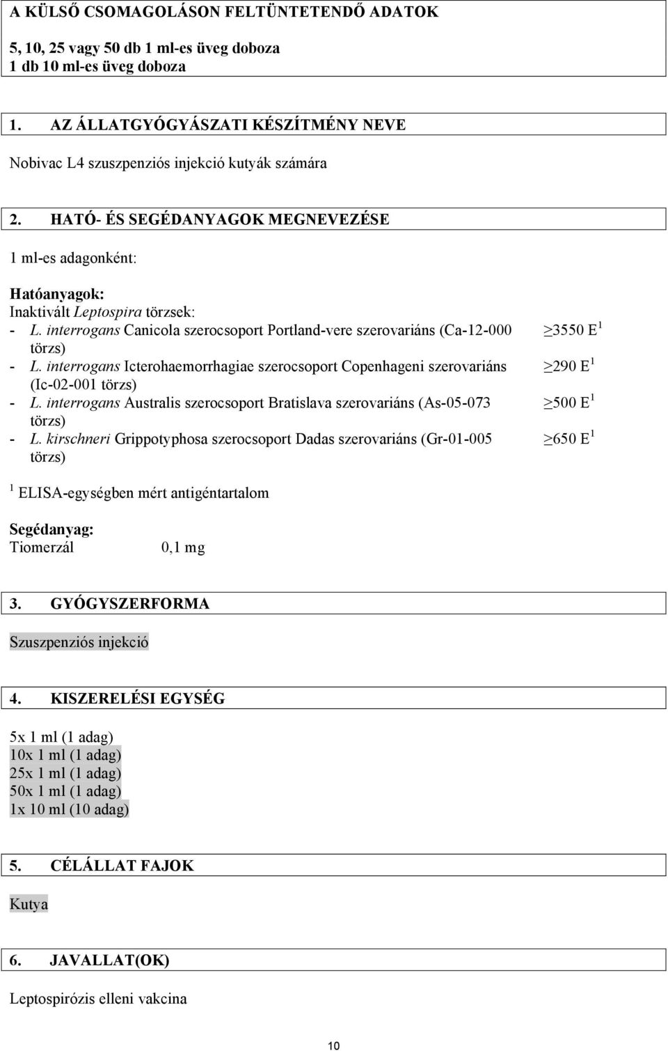 interrogans Icterohaemorrhagiae szerocsoport Copenhageni szerovariáns (Ic-02-001 törzs) - L. interrogans Australis szerocsoport Bratislava szerovariáns (As-05-073 törzs) - L.