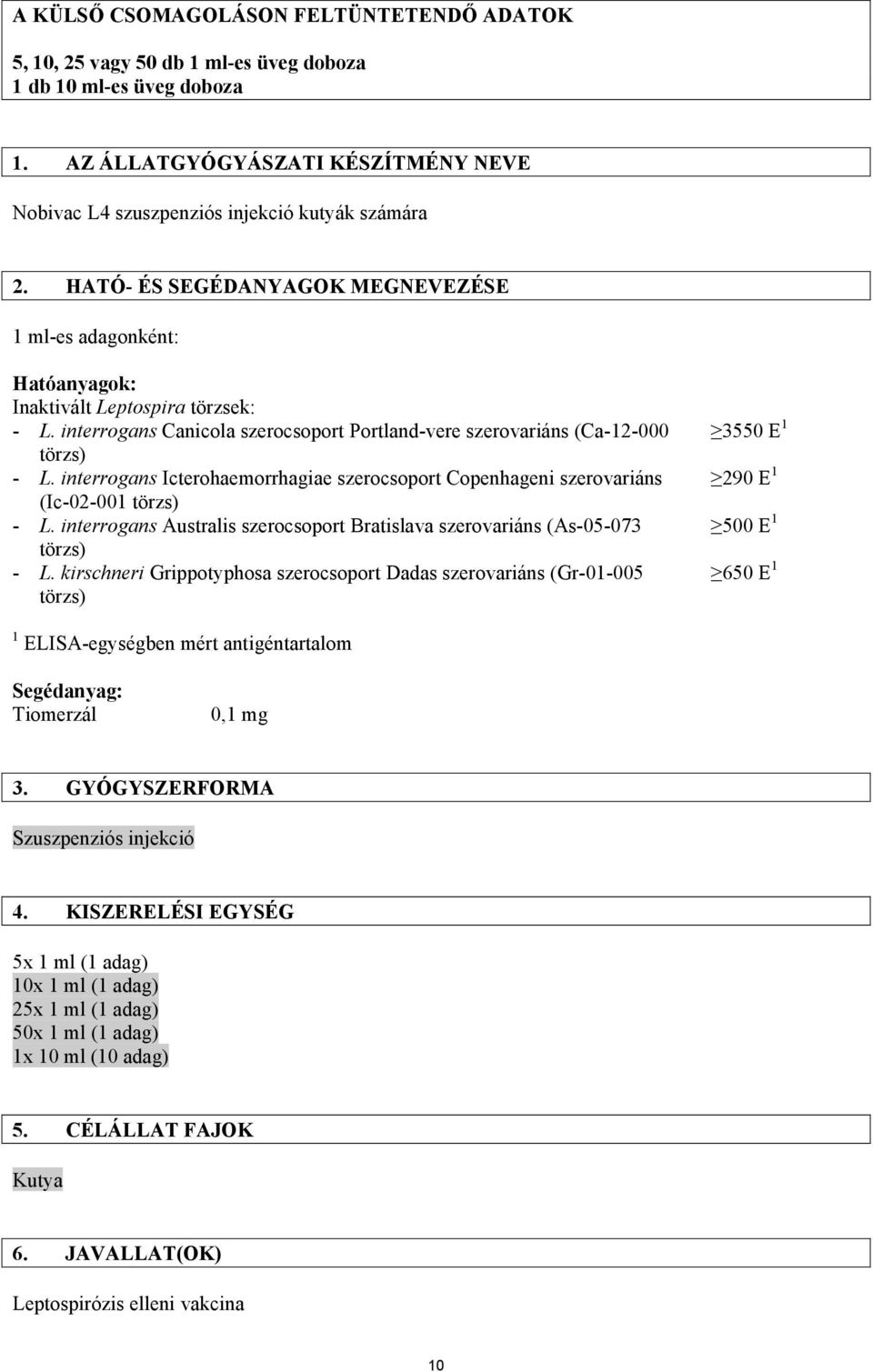 interrogans Icterohaemorrhagiae szerocsoport Copenhageni szerovariáns (Ic-02-001 törzs) - L. interrogans Australis szerocsoport Bratislava szerovariáns (As-05-073 törzs) - L.