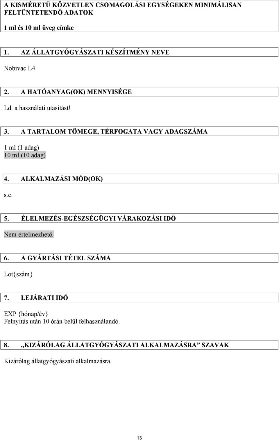 A TARTALOM TÖMEGE, TÉRFOGATA VAGY ADAGSZÁMA 1 ml (1 adag) 10 ml (10 adag) 4. ALKALMAZÁSI MÓD(OK) s.c. 5.