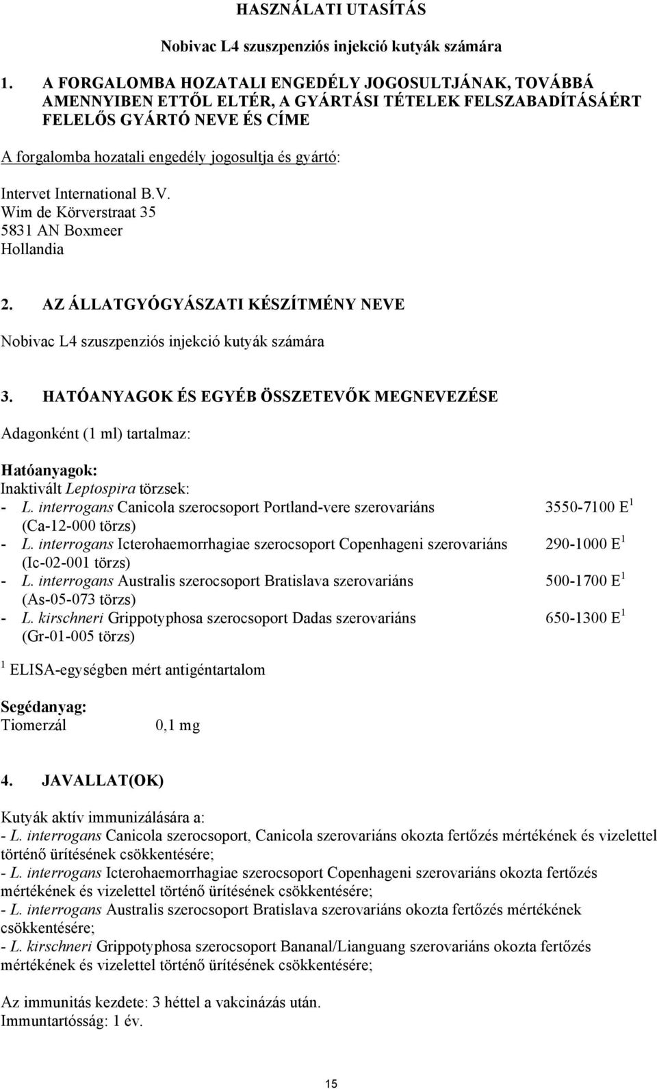 Intervet International B.V. Wim de Körverstraat 35 5831 AN Boxmeer Hollandia 2. AZ ÁLLATGYÓGYÁSZATI KÉSZÍTMÉNY NEVE Nobivac L4 szuszpenziós injekció kutyák számára 3.