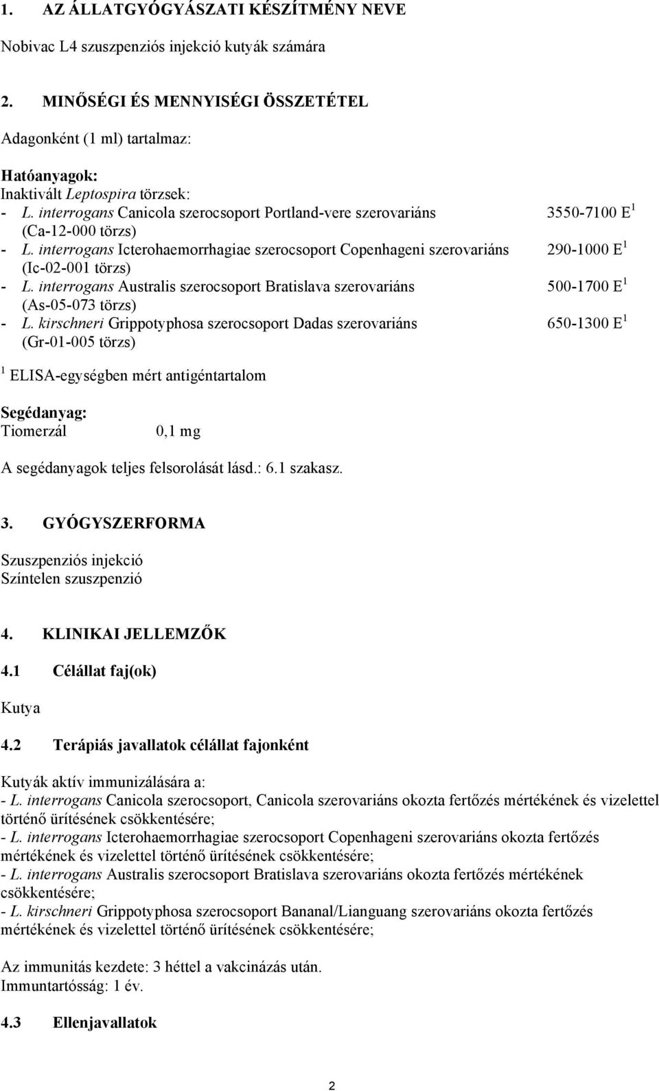 interrogans Icterohaemorrhagiae szerocsoport Copenhageni szerovariáns (Ic-02-001 törzs) - L. interrogans Australis szerocsoport Bratislava szerovariáns (As-05-073 törzs) - L.