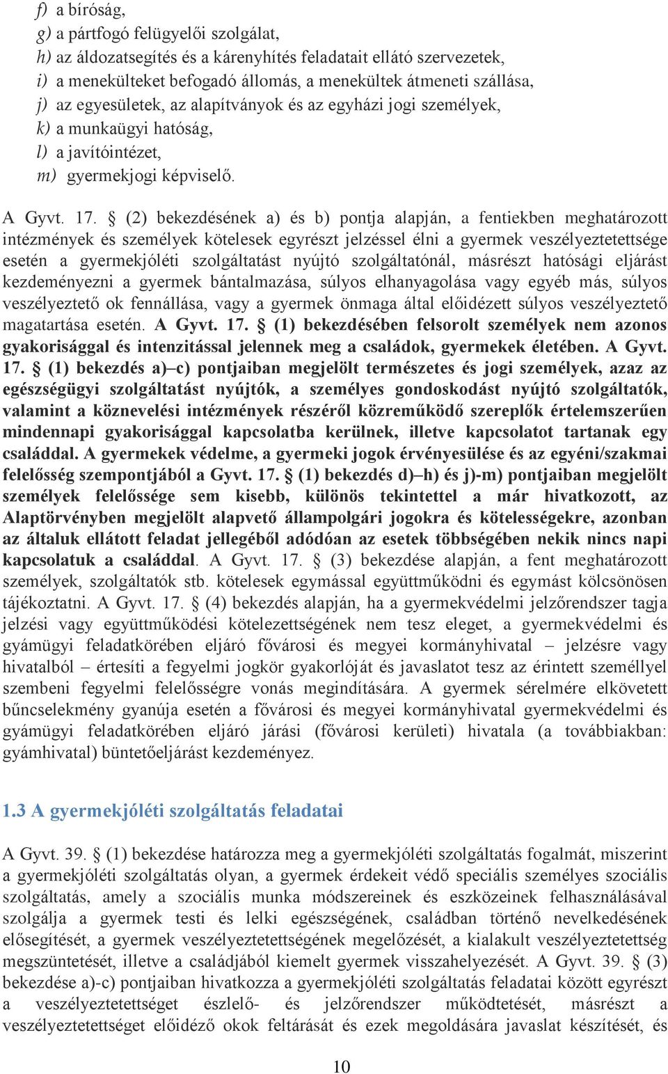 (2) bekezdésének a) és b) pontja alapján, a fentiekben meghatározott intézmények és személyek kötelesek egyrészt jelzéssel élni a gyermek veszélyeztetettsége esetén a gyermekjóléti szolgáltatást
