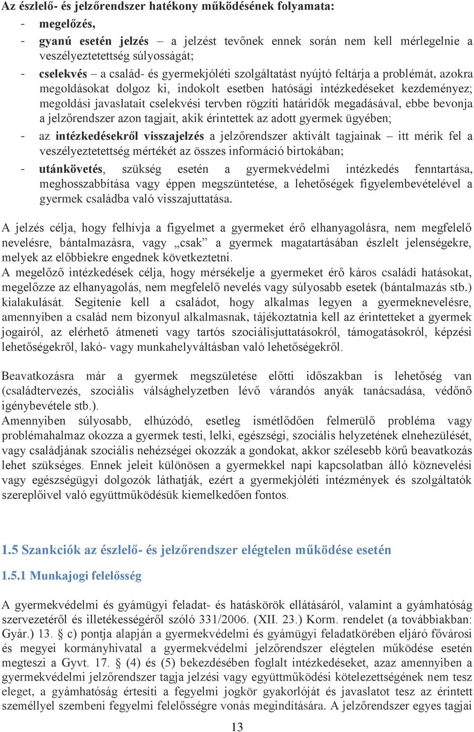 rögzíti határidők megadásával, ebbe bevonja a jelzőrendszer azon tagjait, akik érintettek az adott gyermek ügyében; - az intézkedésekről visszajelzés a jelzőrendszer aktivált tagjainak itt mérik fel