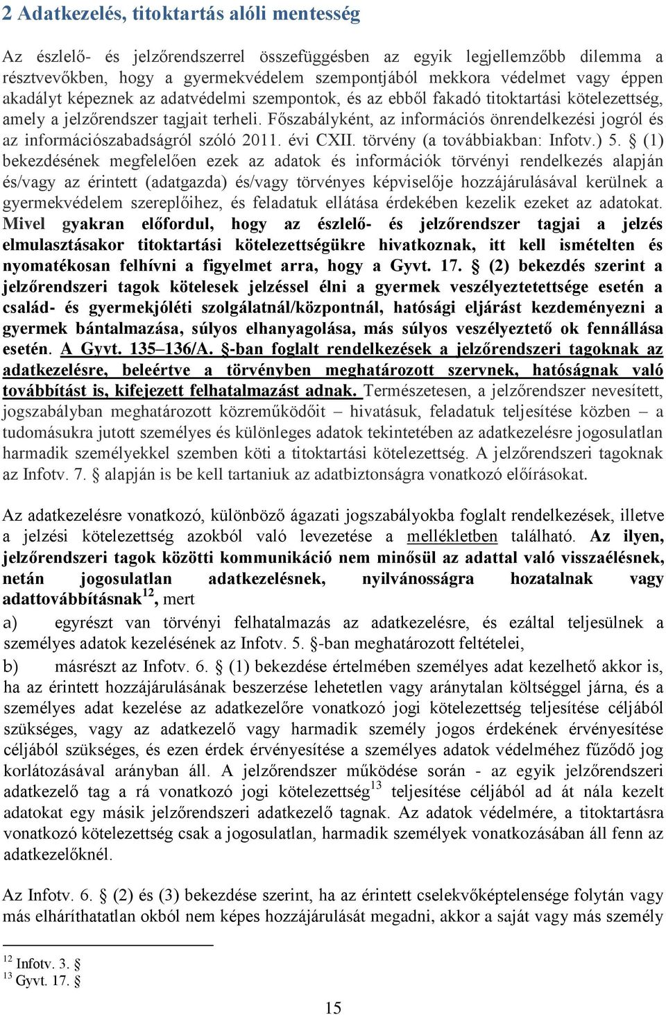 Főszabályként, az információs önrendelkezési jogról és az információszabadságról szóló 2011. évi CXII. törvény (a továbbiakban: Infotv.) 5.