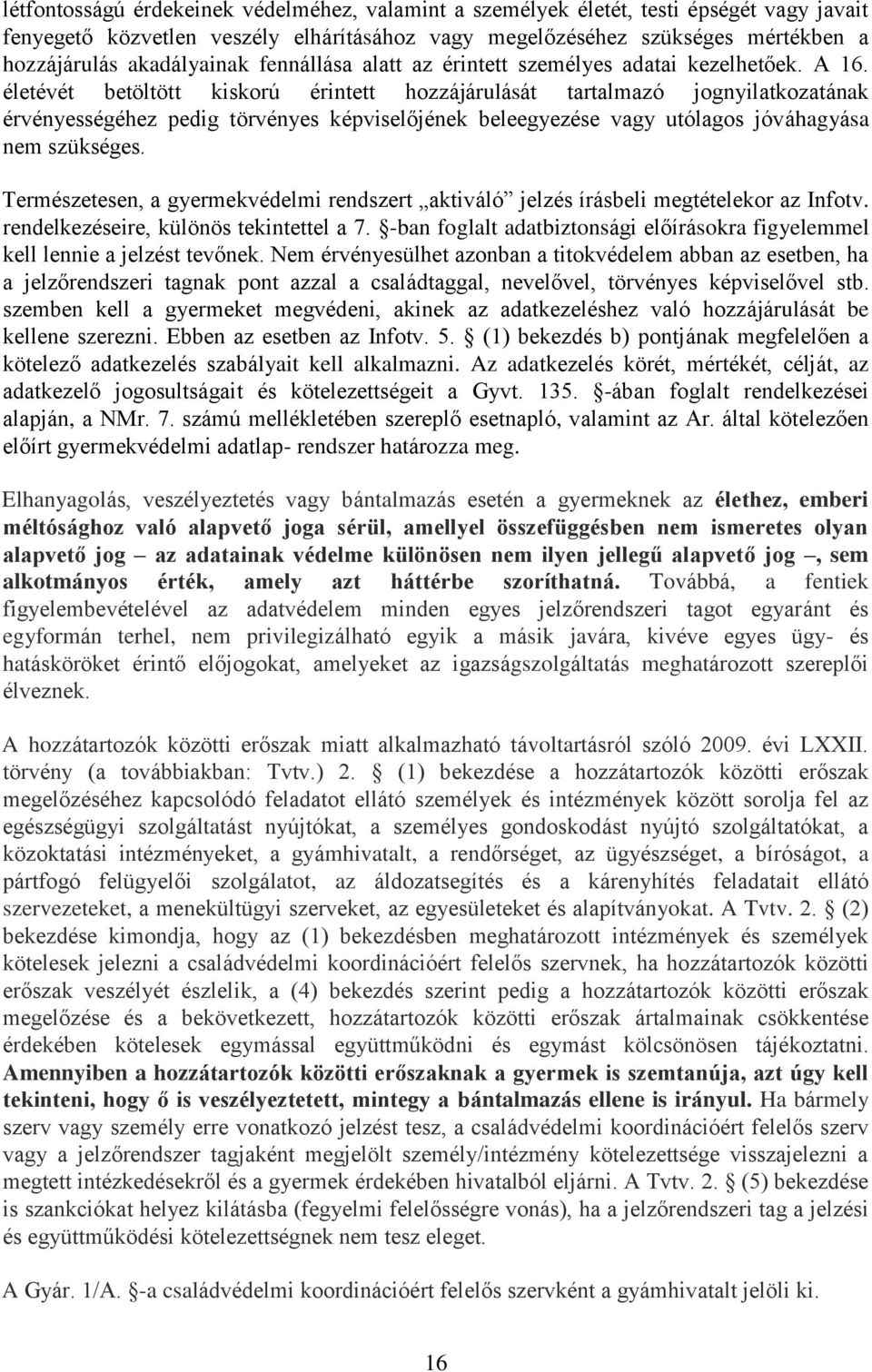életévét betöltött kiskorú érintett hozzájárulását tartalmazó jognyilatkozatának érvényességéhez pedig törvényes képviselőjének beleegyezése vagy utólagos jóváhagyása nem szükséges.