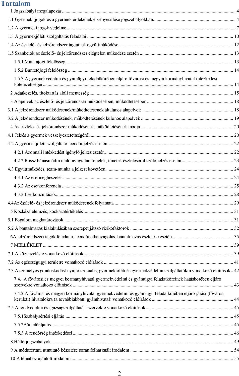 .. 14 1.5.3 A gyermekvédelmi és gyámügyi feladatkörében eljáró fővárosi és megyei kormányhivatal intézkedési kötelezettségei... 14 2 Adatkezelés, titoktartás alóli mentesség.