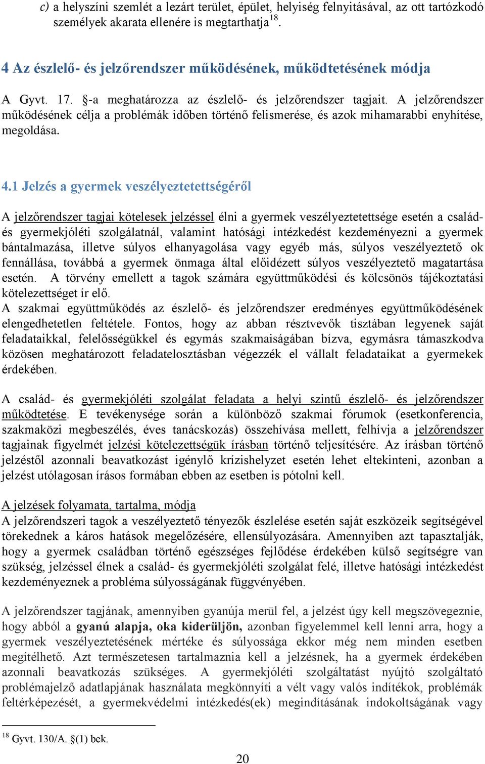 A jelzőrendszer működésének célja a problémák időben történő felismerése, és azok mihamarabbi enyhítése, megoldása. 4.