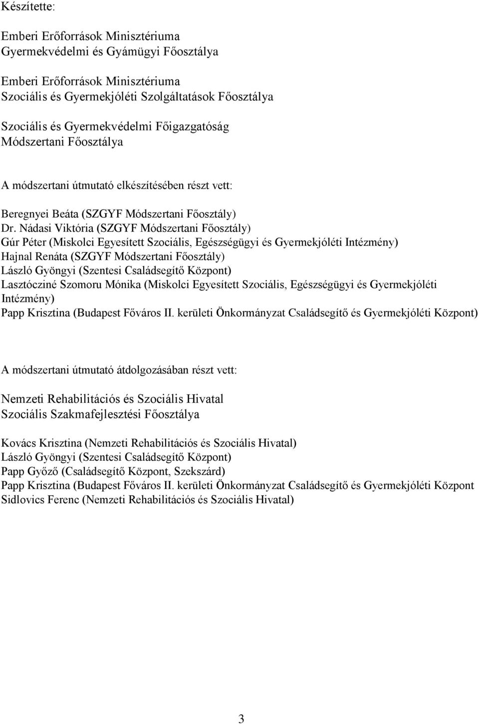 Nádasi Viktória (SZGYF Módszertani Főosztály) Gúr Péter (Miskolci Egyesített Szociális, Egészségügyi és Gyermekjóléti Intézmény) Hajnal Renáta (SZGYF Módszertani Főosztály) László Gyöngyi (Szentesi