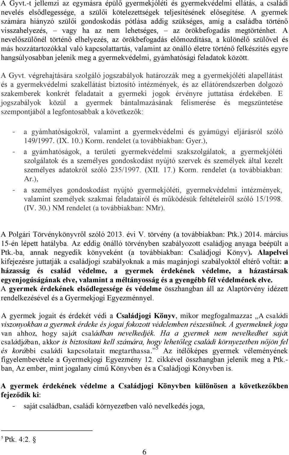 A nevelőszülőnél történő elhelyezés, az örökbefogadás előmozdítása, a különélő szülővel és más hozzátartozókkal való kapcsolattartás, valamint az önálló életre történő felkészítés egyre