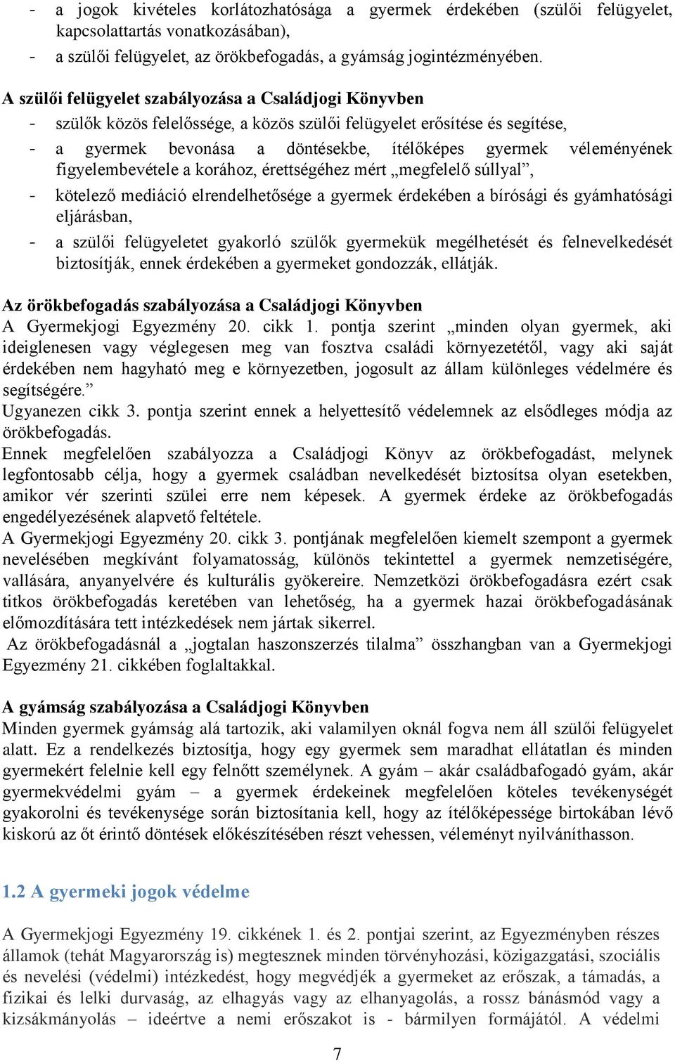 figyelembevétele a korához, érettségéhez mért megfelelő súllyal, - kötelező mediáció elrendelhetősége a gyermek érdekében a bírósági és gyámhatósági eljárásban, - a szülői felügyeletet gyakorló