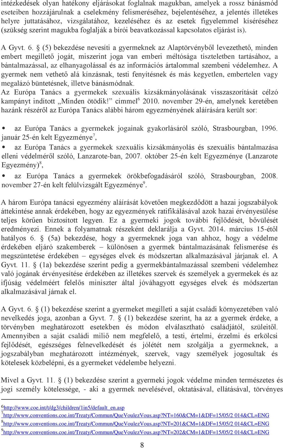 (5) bekezdése nevesíti a gyermeknek az Alaptörvényből levezethető, minden embert megillető jogát, miszerint joga van emberi méltósága tiszteletben tartásához, a bántalmazással, az elhanyagolással és
