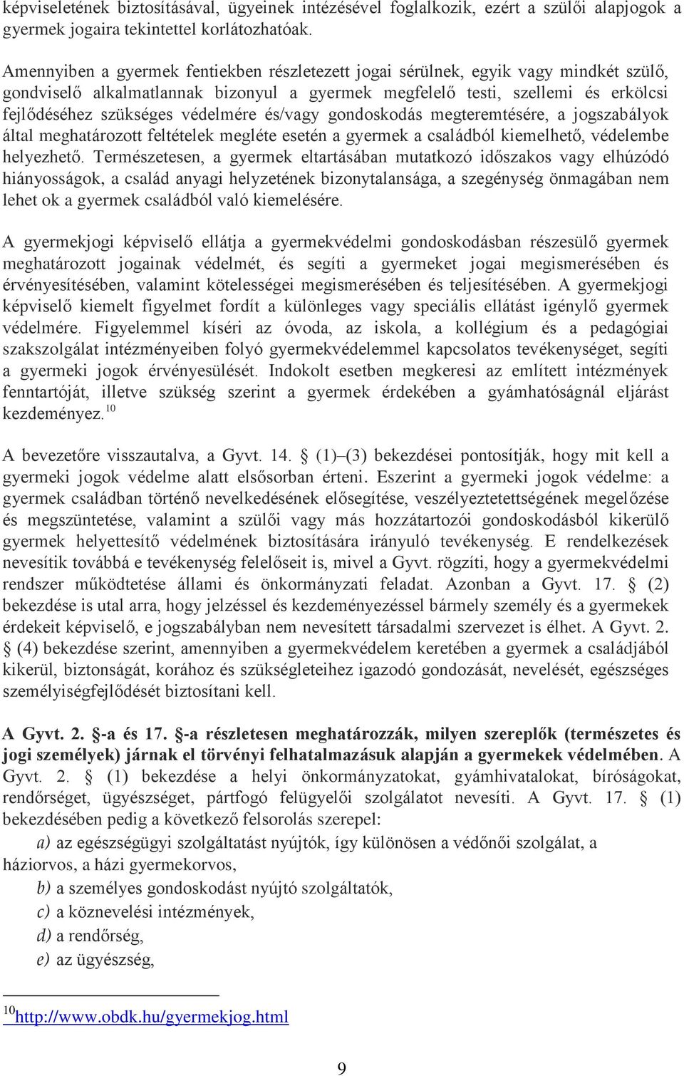 védelmére és/vagy gondoskodás megteremtésére, a jogszabályok által meghatározott feltételek megléte esetén a gyermek a családból kiemelhető, védelembe helyezhető.