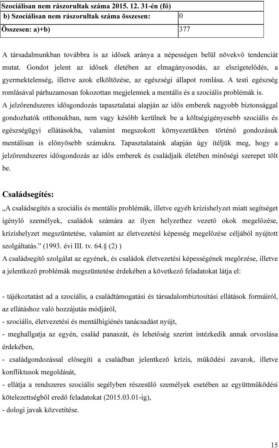 Gondot jelent az idősek életében az elmagányosodás, az elszigetelődés, a gyermektelenség, illetve azok elköltözése, az egészségi állapot romlása.