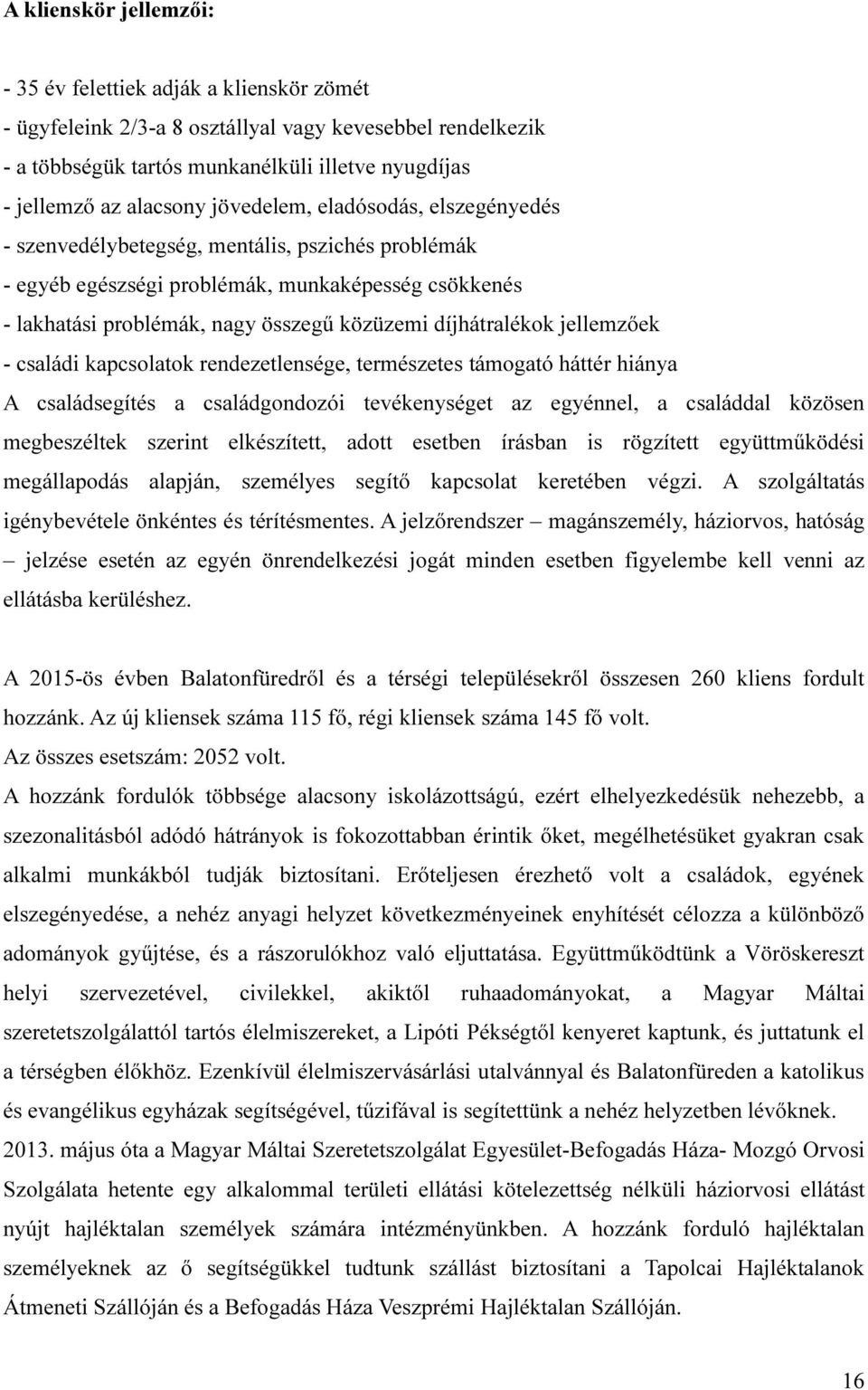 jellemzőek - családi kapcsolatok rendezetlensége, természetes támogató háttér hiánya A családsegítés a családgondozói tevékenységet az egyénnel, a családdal közösen megbeszéltek szerint elkészített,
