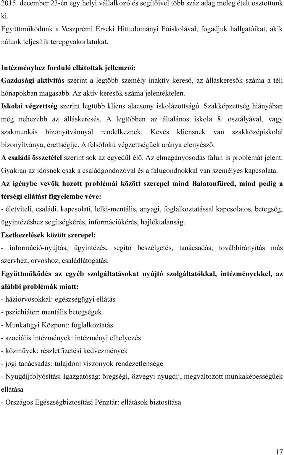 Intézményhez forduló ellátottak jellemzői: Gazdasági aktivitás szerint a legtöbb személy inaktív kereső, az álláskeresők száma a téli hónapokban magasabb. Az aktív keresők száma jelentéktelen.