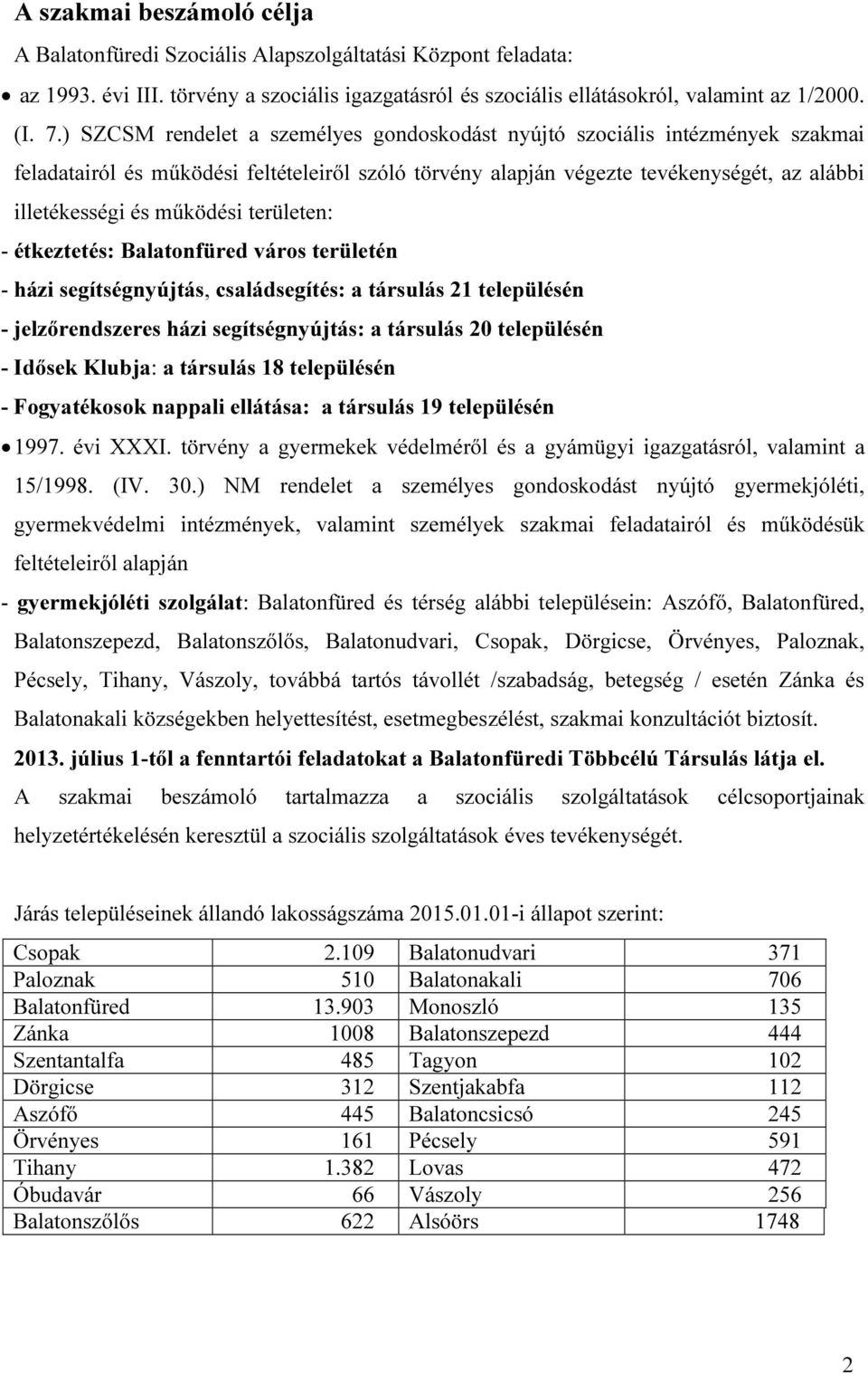 területen: - étkeztetés: Balatonfüred város területén - házi segítségnyújtás, családsegítés: a társulás 21 településén - jelzőrendszeres házi segítségnyújtás: a társulás 20 településén - Idősek