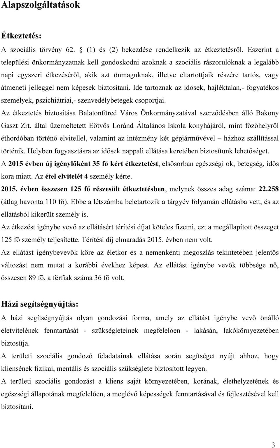 jelleggel nem képesek biztosítani. Ide tartoznak az idősek, hajléktalan,- fogyatékos személyek, pszichiátriai,- szenvedélybetegek csoportjai.