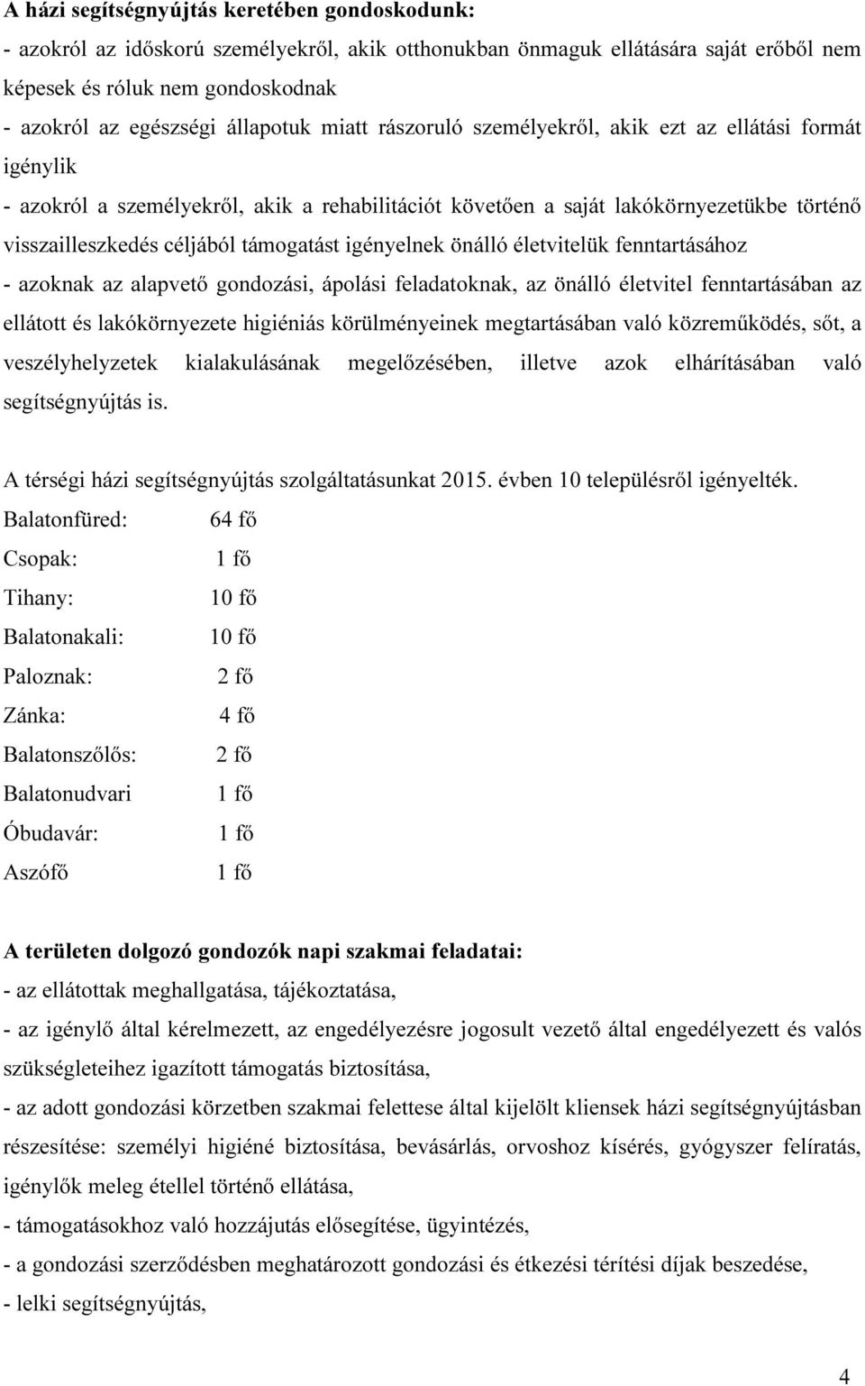 támogatást igényelnek önálló életvitelük fenntartásához - azoknak az alapvető gondozási, ápolási feladatoknak, az önálló életvitel fenntartásában az ellátott és lakókörnyezete higiéniás