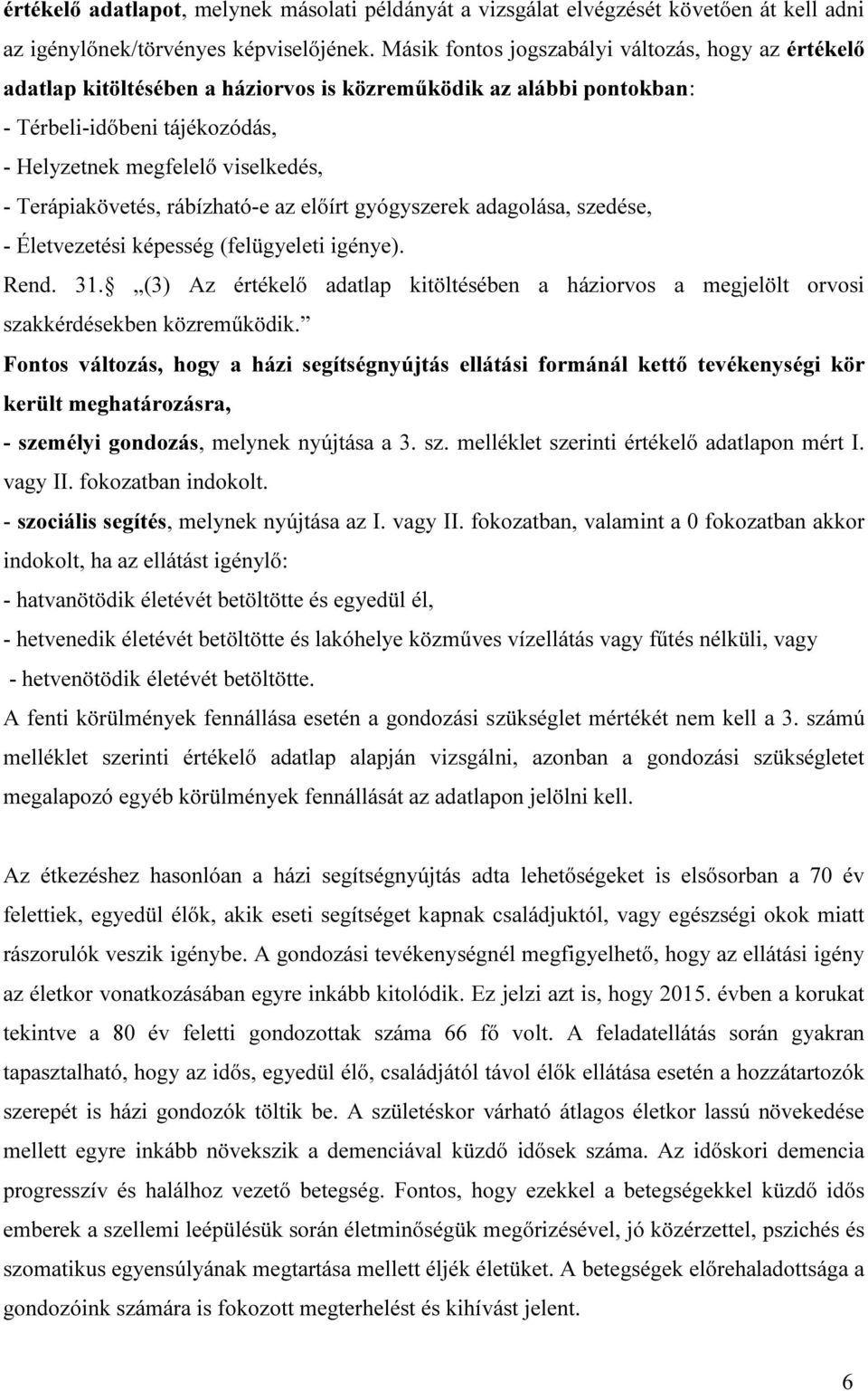 Terápiakövetés, rábízható-e az előírt gyógyszerek adagolása, szedése, - Életvezetési képesség (felügyeleti igénye). Rend. 31.