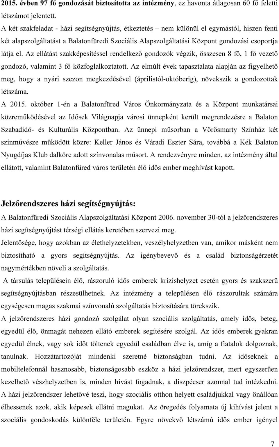Az ellátást szakképesítéssel rendelkező gondozók végzik, összesen 8 fő, 1 fő vezető gondozó, valamint 3 fő közfoglalkoztatott.